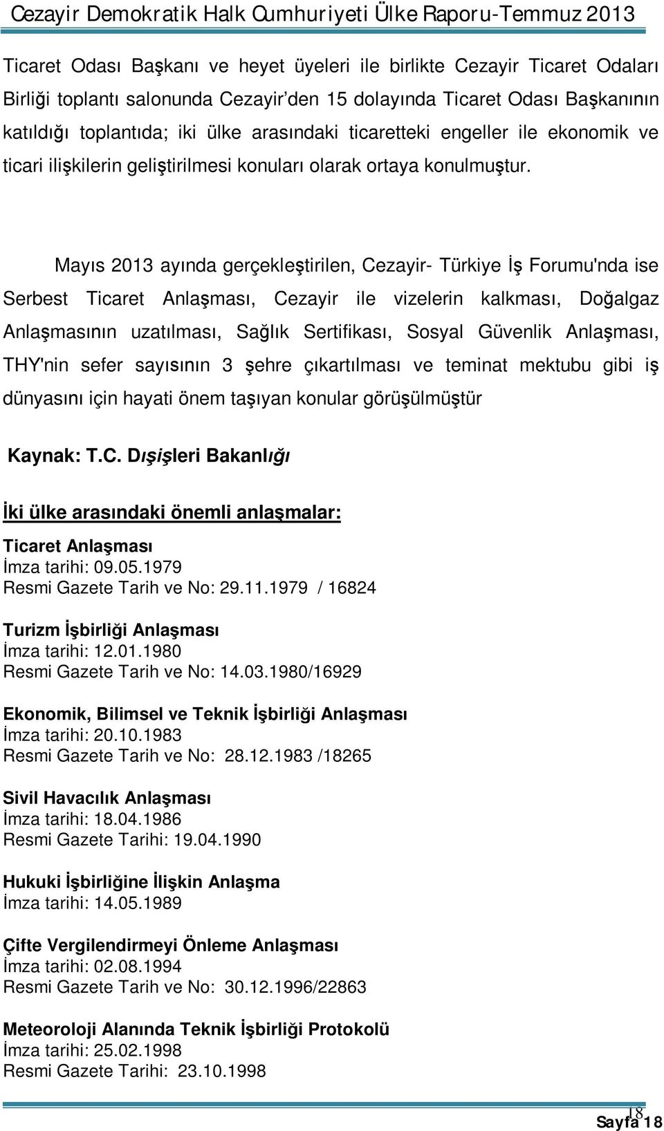 Mayıs 2013 ayında gerçekleştirilen, Cezayir- Türkiye İş Forumu'nda ise Serbest Ticaret Anlaşması, Cezayir ile vizelerin kalkması, Doğalgaz Anlaşmasının uzatılması, Sağlık Sertifikası, Sosyal Güvenlik