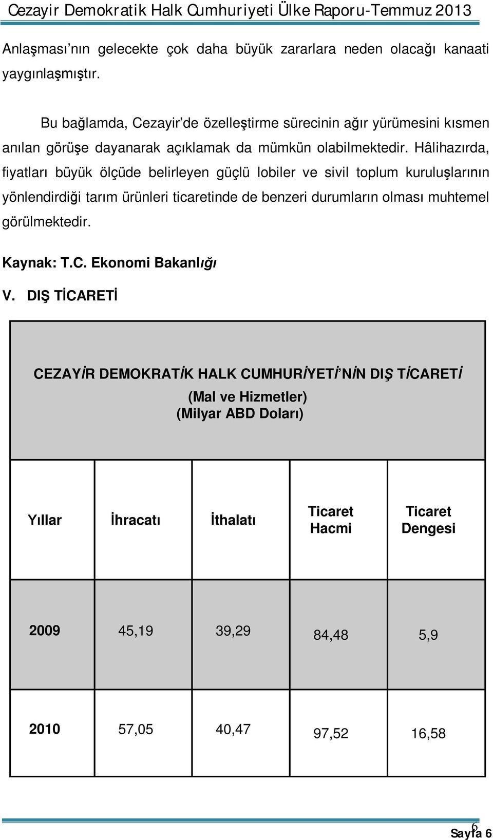 Hâlihazırda, fiyatları büyük ölçüde belirleyen güçlü lobiler ve sivil toplum kuruluşlarının yönlendirdiği tarım ürünleri ticaretinde de benzeri durumların olması