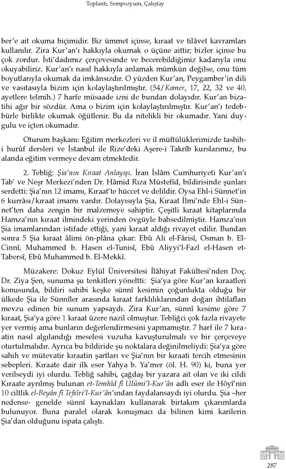 O yüzden Kur an, Peygamber in dili ve vasıtasıyla bizim için kolaylaştırılmıştır. (54/Kamer, 17, 22, 32 ve 40. ayetlere telmih.) 7 harfe müsaade izni de bundan dolayıdır.