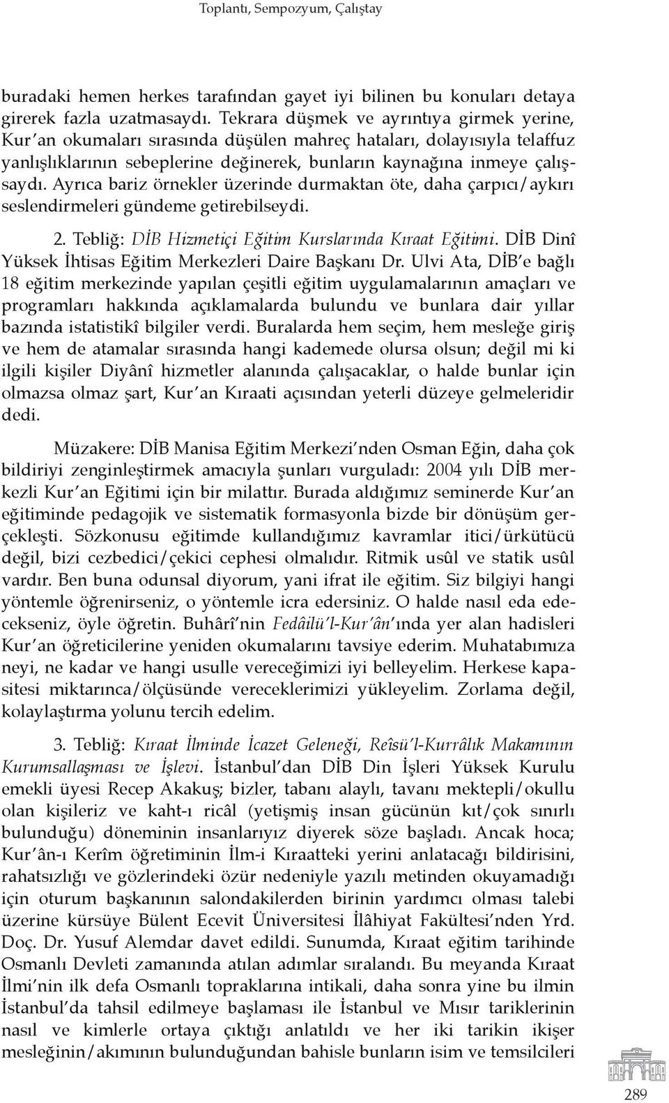 Ayrıca bariz örnekler üzerinde durmaktan öte, daha çarpıcı/aykırı seslendirmeleri gündeme getirebilseydi. 2. Tebliğ: DİB Hizmetiçi Eğitim Kurslarında Kıraat Eğitimi.