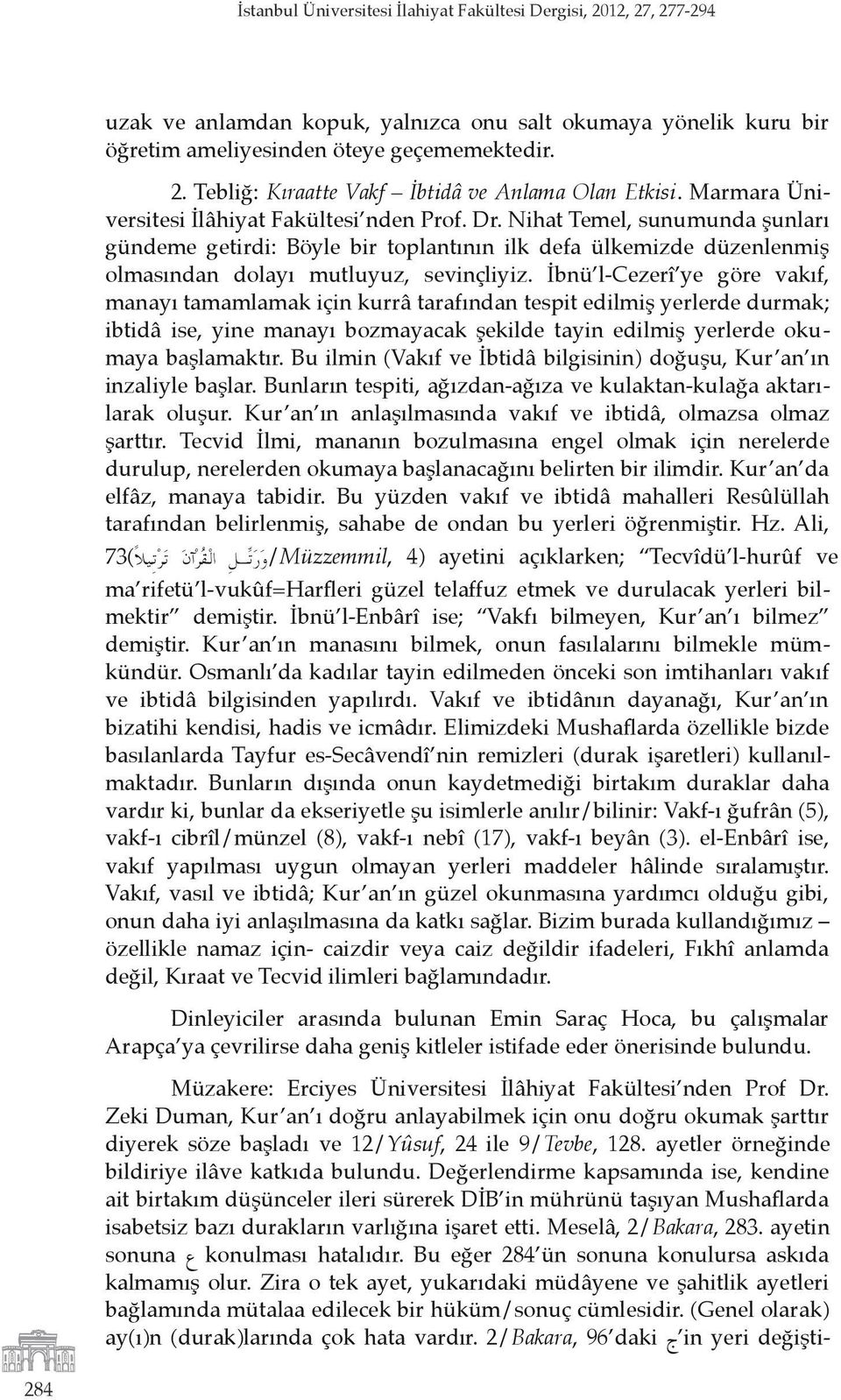 İbnü l-cezerî ye göre vakıf, manayı tamamlamak için kurrâ tarafından tespit edilmiş yerlerde durmak; ibtidâ ise, yine manayı bozmayacak şekilde tayin edilmiş yerlerde okumaya başlamaktır.