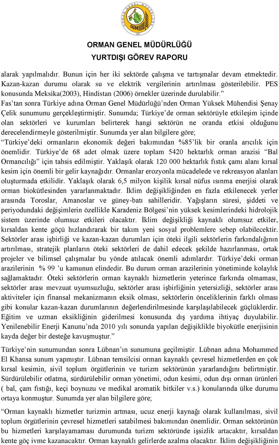 Sunumda; Türkiye de orman sektörüyle etkileģim içinde olan sektörleri ve kurumları belirterek hangi sektörün ne oranda etkisi olduğunu derecelendirmeyle gösterilmiģtir.