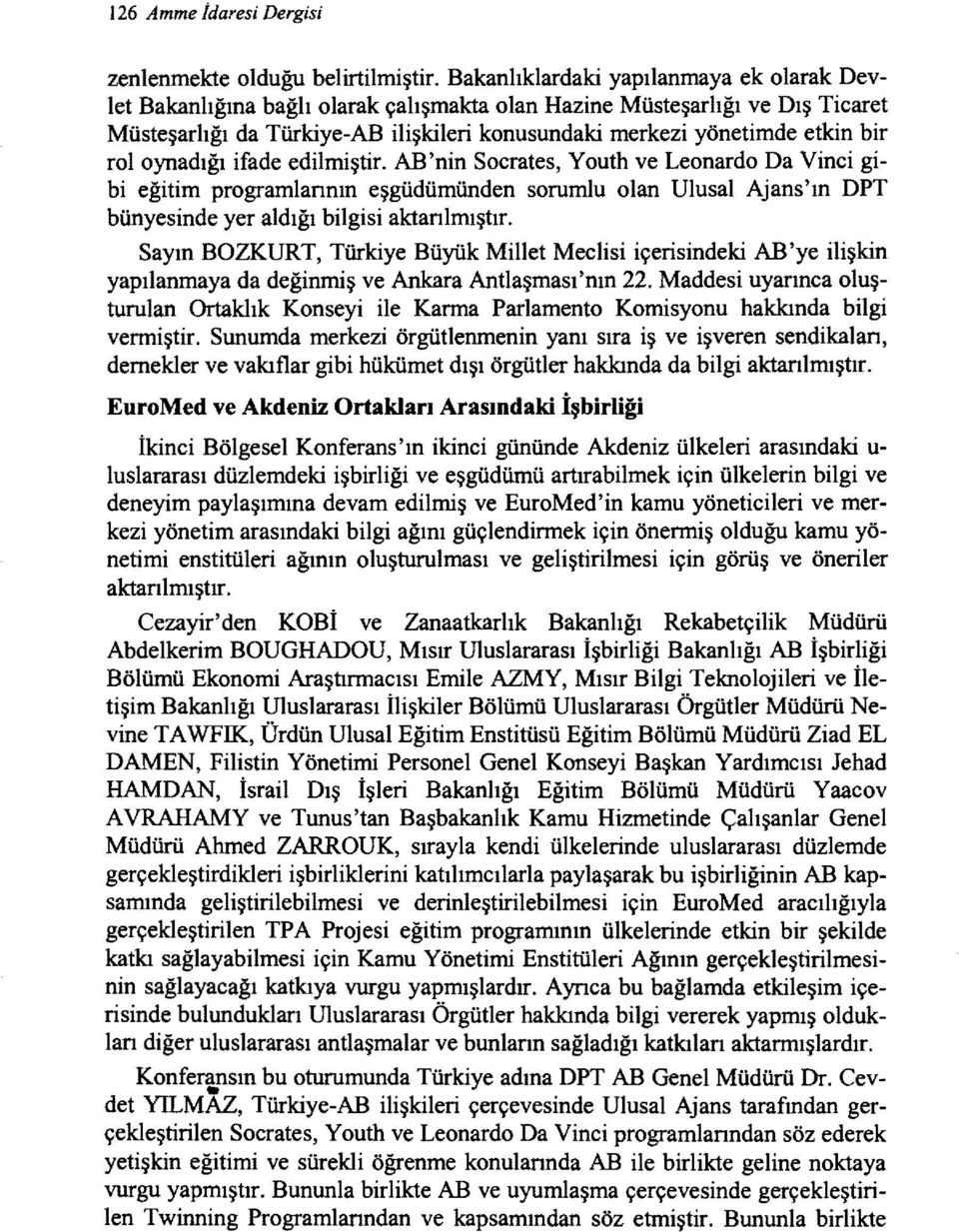 roloynadığı ifade edilmiştir. AB'nin Socrates, Youth ve Leonardo Da Vinci gibi eğitim programlarının eşgüdümünden sorumlu olan Ulusal Ajans'ın DPT bünyesinde yer aldığı bilgisi aktarılmıştır.