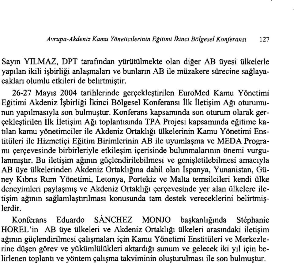 26-27 Mayıs 2004 tarihlerinde gerçekleştirilen EuroMed Kamu Yönetimi Eğitimi Akdeniz İşbirliği İkinci Bölgesel Konferansı ilk iletişim Ağı oturumunun yapılmasıyla son bulmuştur.