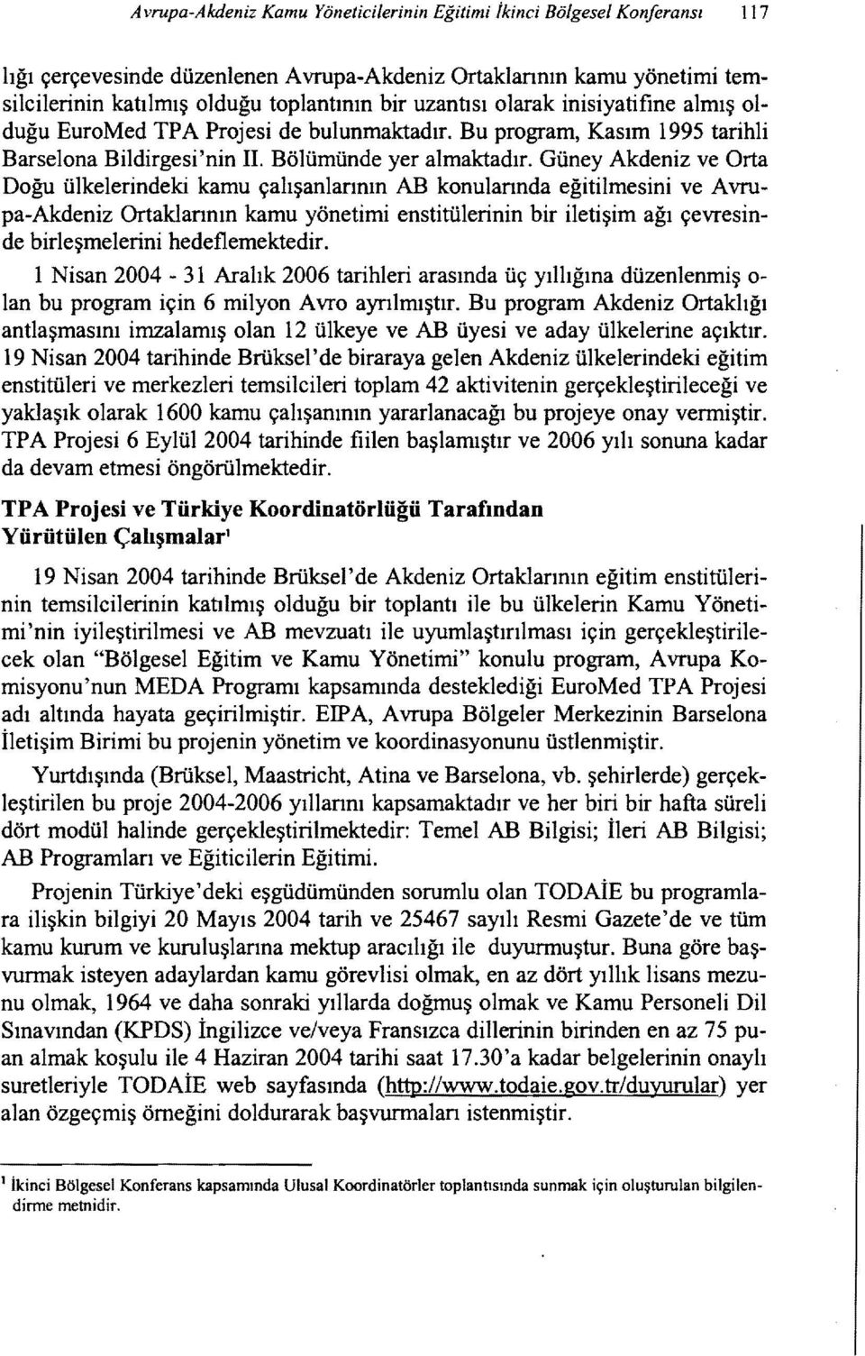 Güney Akdeniz ve Orta Doğu ülkelerindeki kamu çalışanlarının AB konularında eğitilmesini ve A vrupa-akdeniz Ortaklarının kamu yönetimi enstitülerinin bir iletişim ağı çevresinde birleşmelerini