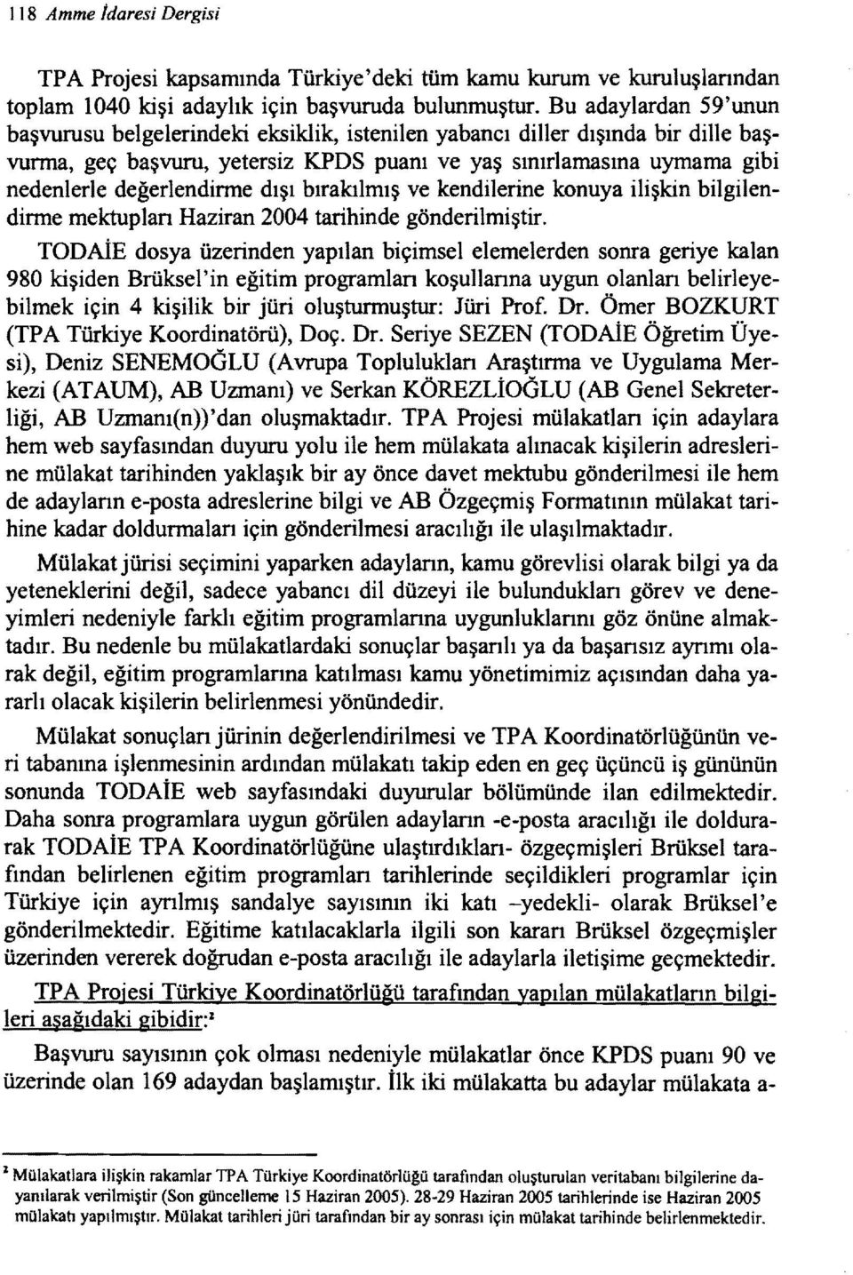 değerlendirme dışı bırakılmış ve kendilerine konuya ilişkin bilgilendirme mektuplan Haziran 2004 tarihinde gönderilmiştir.