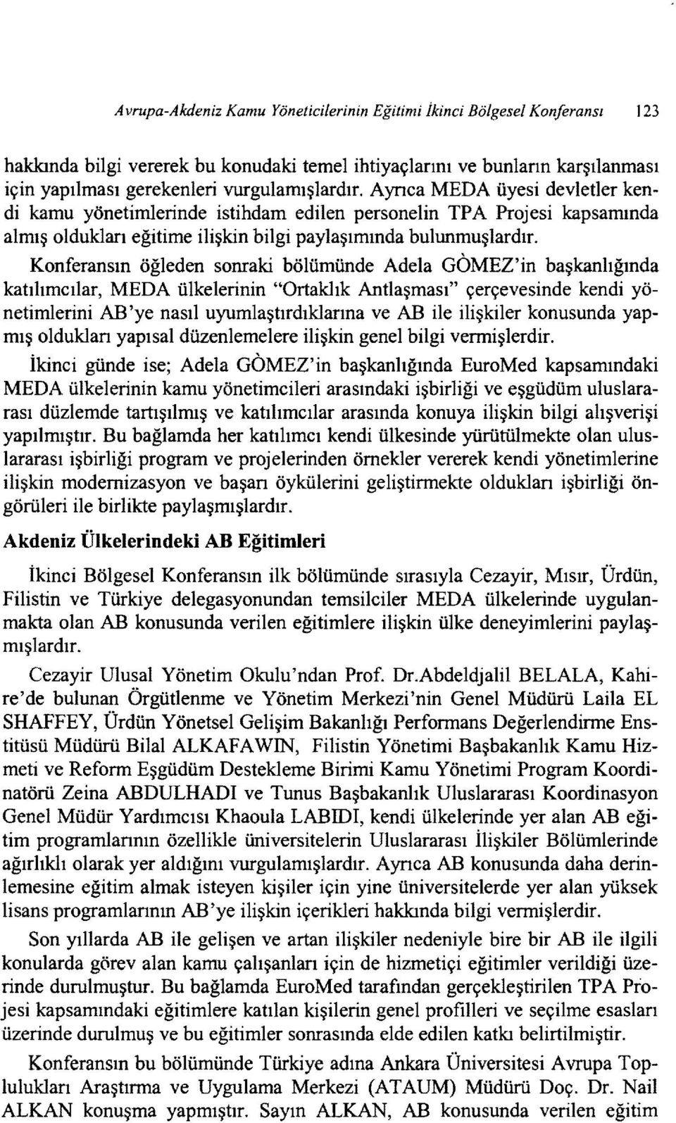 Konferansın öğleden sonraki bölümünde Adela GOMEZ'in başkanlığında katılımcılar, MEDA ülkelerinin "Ortaklık Antlaşması" çerçevesinde kendi yönetimlerini AB 'ye nasıl uyumlaştırdıklarına ve AB ile