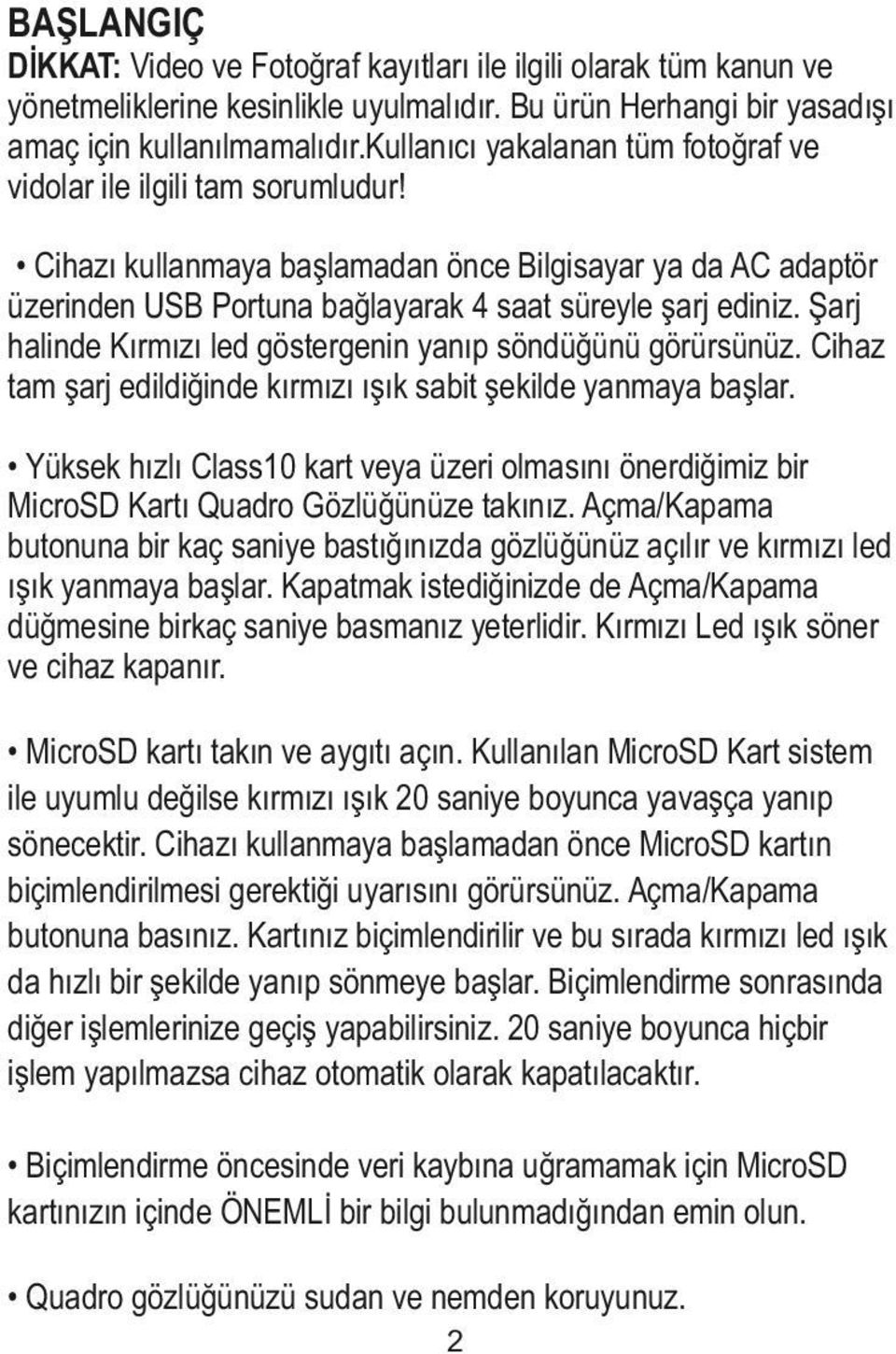 Şarj halinde Kırmızı led göstergenin yanıp söndüğünü görürsünüz. Cihaz tam şarj edildiğinde kırmızı ışık sabit şekilde yanmaya başlar.