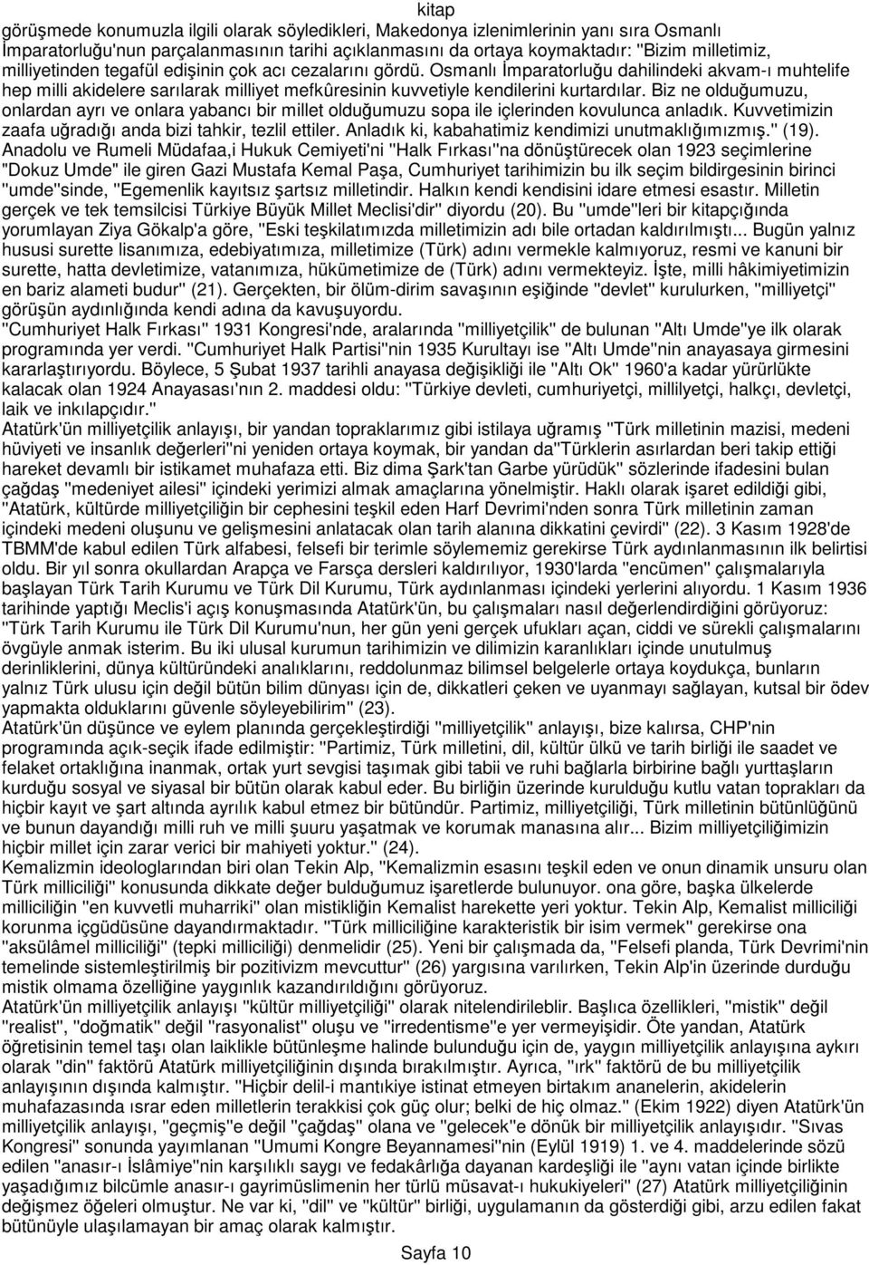 Biz ne olduğumuzu, onlardan ayrı ve onlara yabancı bir millet olduğumuzu sopa ile içlerinden kovulunca anladık. Kuvvetimizin zaafa uğradığı anda bizi tahkir, tezlil ettiler.