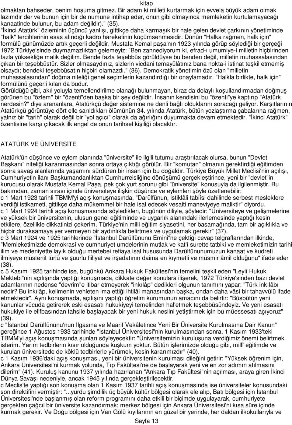 " (35). "Đkinci Atatürk" özleminin üçüncü yanlışı, gittikçe daha karmaşık bir hale gelen devlet çarkının yönetiminde "halk" tercihlerinin esas alındığı kadro hareketinin küçümsenmesidir.