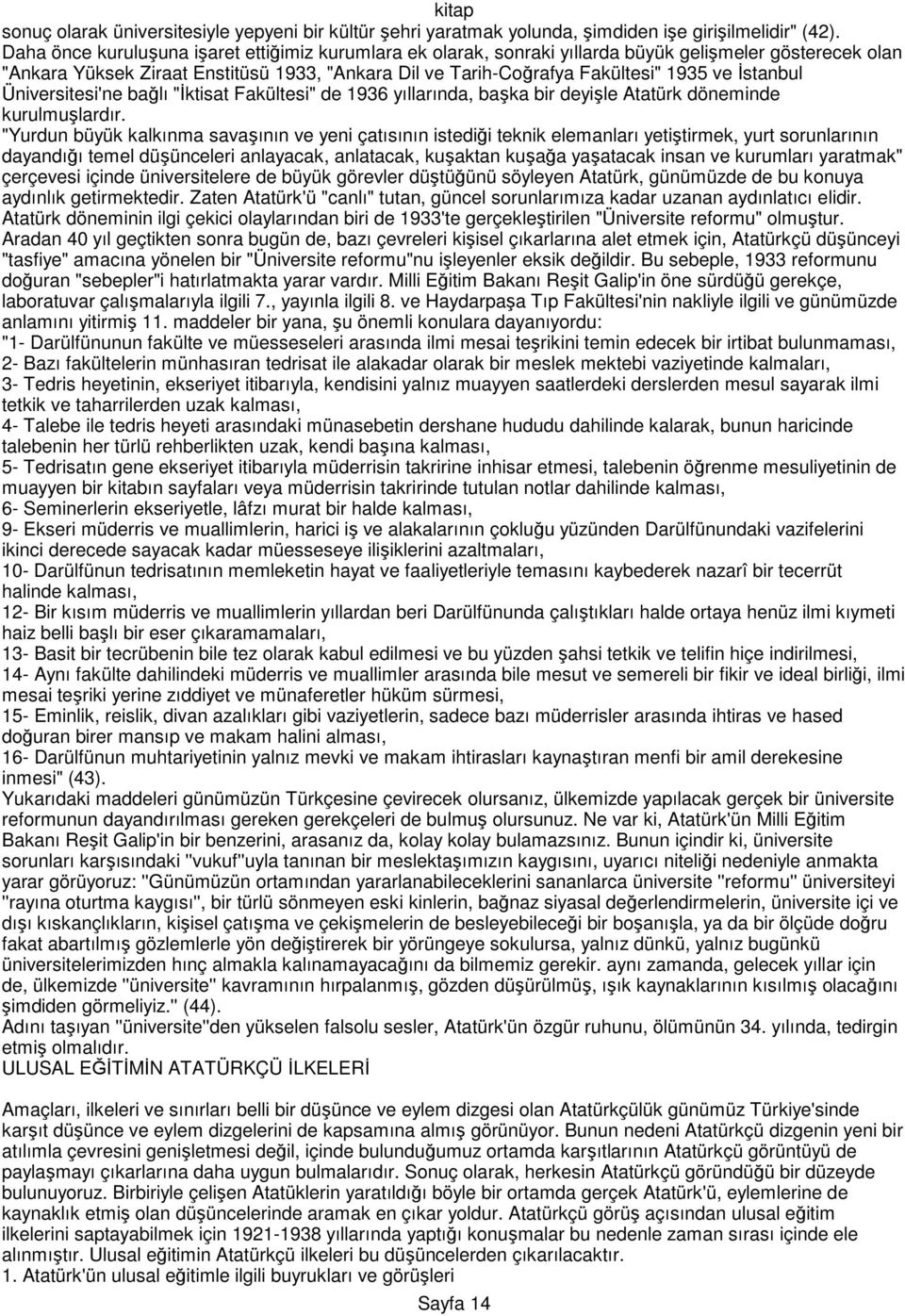 Đstanbul Üniversitesi'ne bağlı "Đktisat Fakültesi" de 1936 yıllarında, başka bir deyişle Atatürk döneminde kurulmuşlardır.