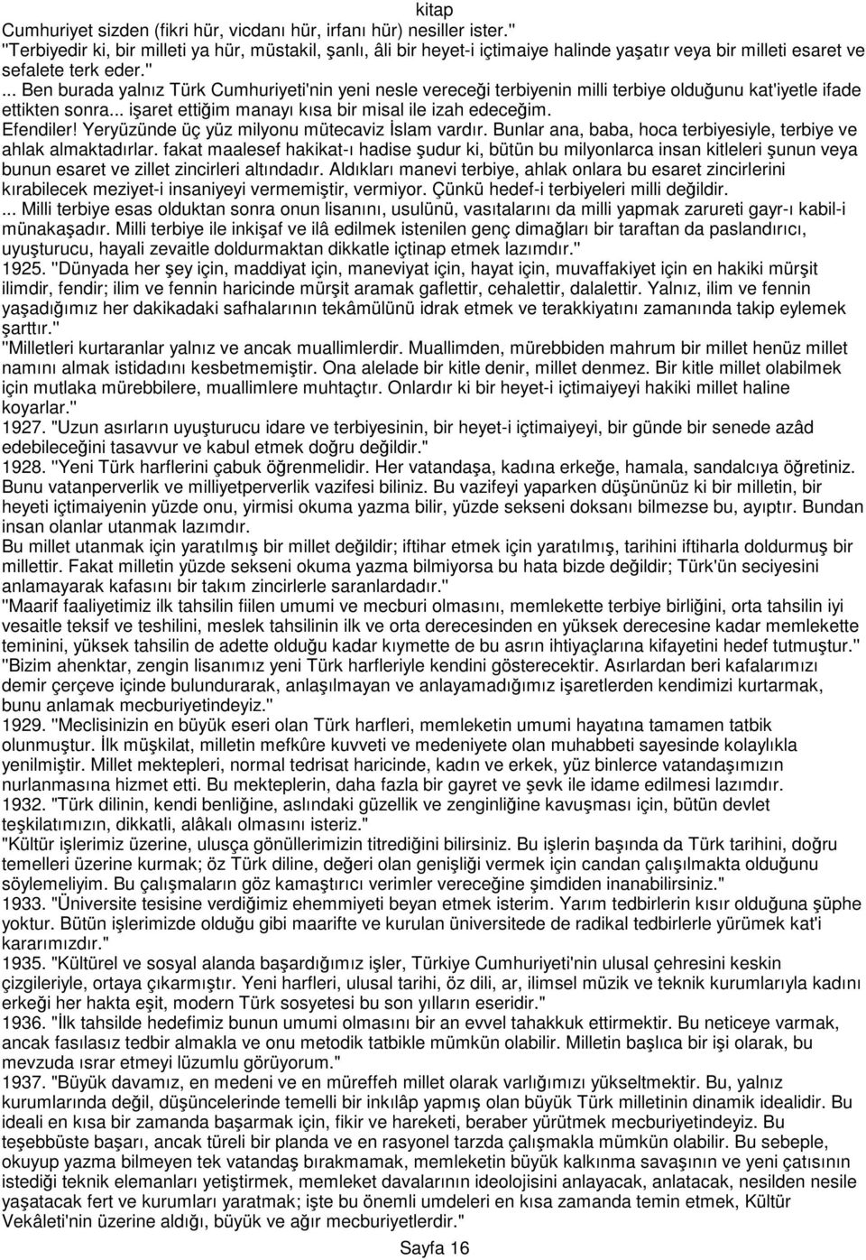 .. işaret ettiğim manayı kısa bir misal ile izah edeceğim. Efendiler! Yeryüzünde üç yüz milyonu mütecaviz Đslam vardır. Bunlar ana, baba, hoca terbiyesiyle, terbiye ve ahlak almaktadırlar.