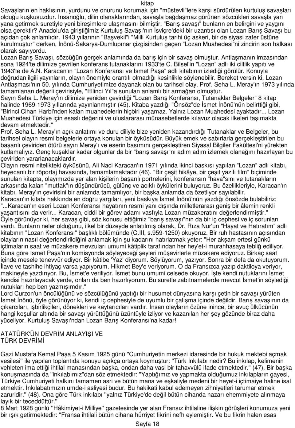 "Barış savaşı" bunların en belirgini ve yaygını olsa gerektir? Anadolu'da giriştiğimiz Kurtuluş Savaşı'nın Đsviçre'deki bir uzantısı olan Lozan Barış Savaşı bu açıdan çok anlamlıdır.