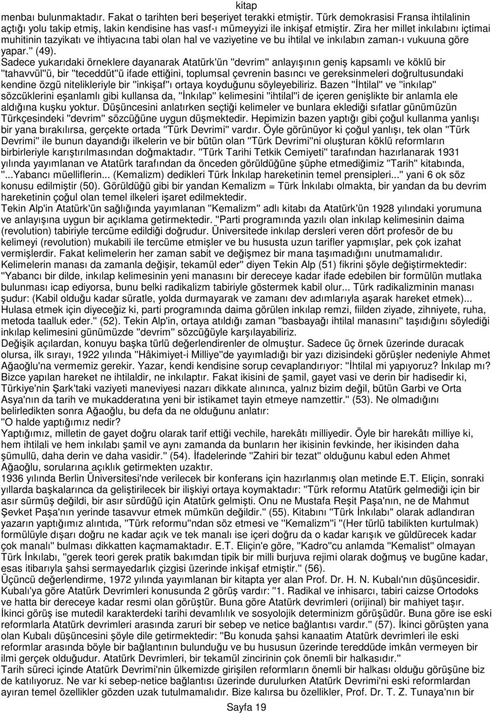 Sadece yukarıdaki örneklere dayanarak Atatürk'ün ''devrim'' anlayışının geniş kapsamlı ve köklü bir ''tahavvül''ü, bir ''teceddüt''ü ifade ettiğini, toplumsal çevrenin basıncı ve gereksinmeleri