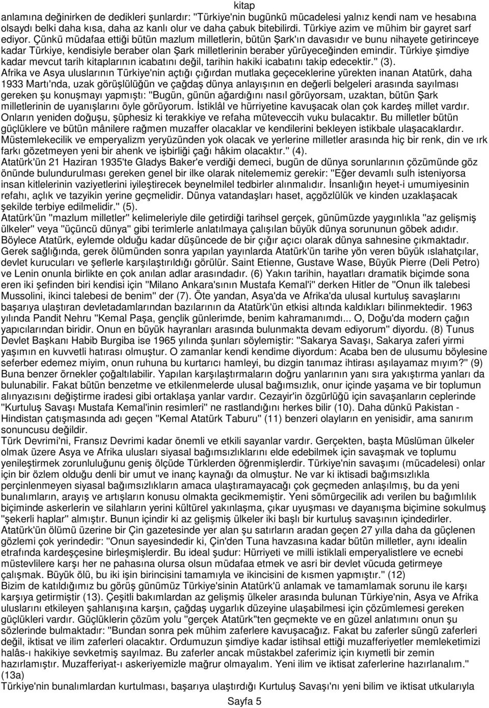 Çünkü müdafaa ettiği bütün mazlum milletlerin, bütün Şark'ın davasıdır ve bunu nihayete getirinceye kadar Türkiye, kendisiyle beraber olan Şark milletlerinin beraber yürüyeceğinden emindir.