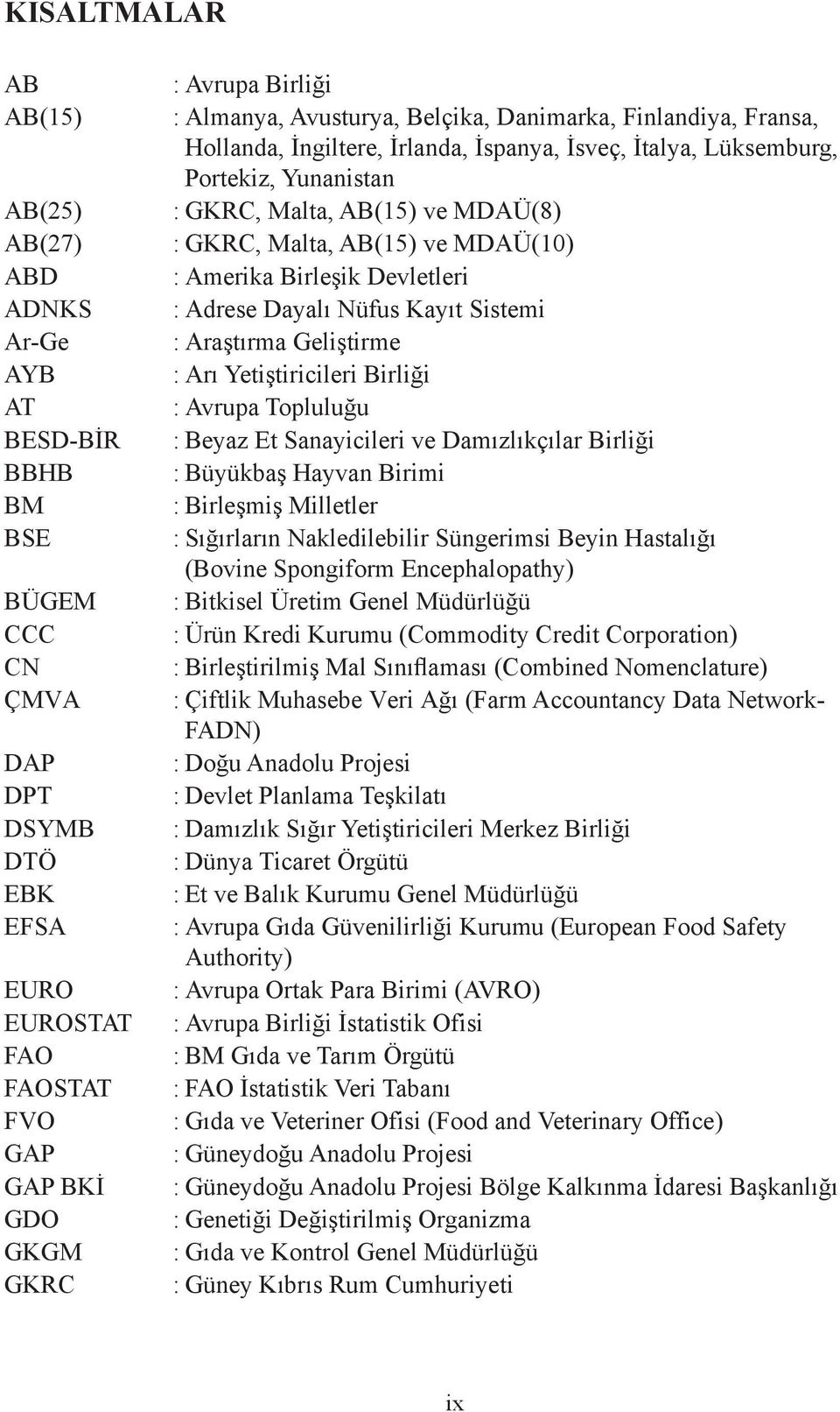 AB(15) ve MDAÜ(10) : Amerika Birleşik Devletleri : Adrese Dayalı Nüfus Kayıt Sistemi : Araştırma Geliştirme : Arı Yetiştiricileri Birliği : Avrupa Topluluğu : Beyaz Et Sanayicileri ve Damızlıkçılar