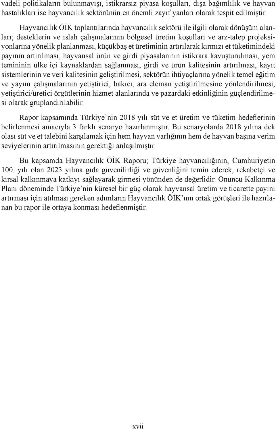 planlanması, küçükbaş et üretiminin artırılarak kırmızı et tüketimindeki payının artırılması, hayvansal ürün ve girdi piyasalarının istikrara kavuşturulması, yem temininin ülke içi kaynaklardan