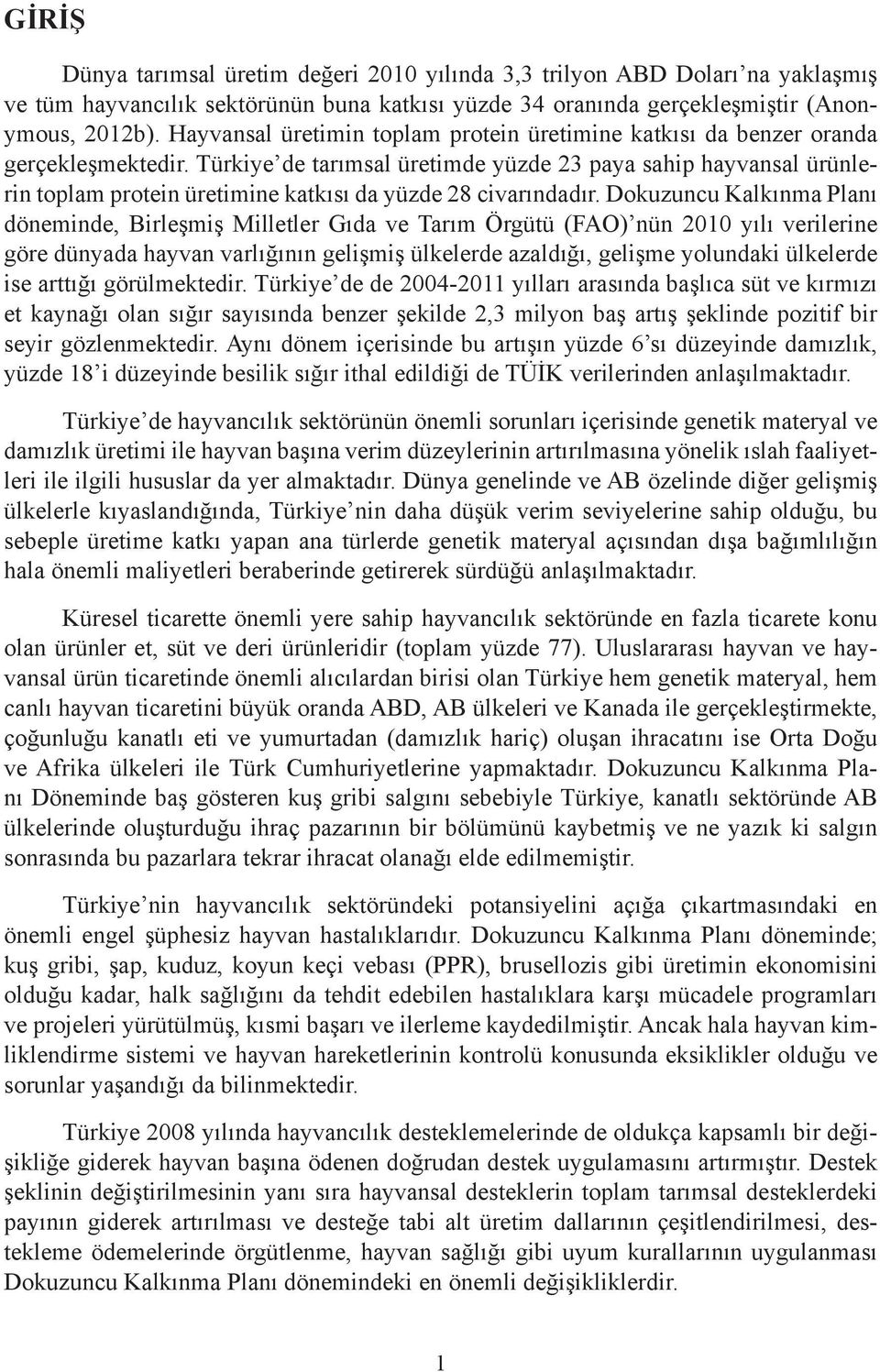 Türkiye de tarımsal üretimde yüzde 23 paya sahip hayvansal ürünlerin toplam protein üretimine katkısı da yüzde 28 civarındadır.