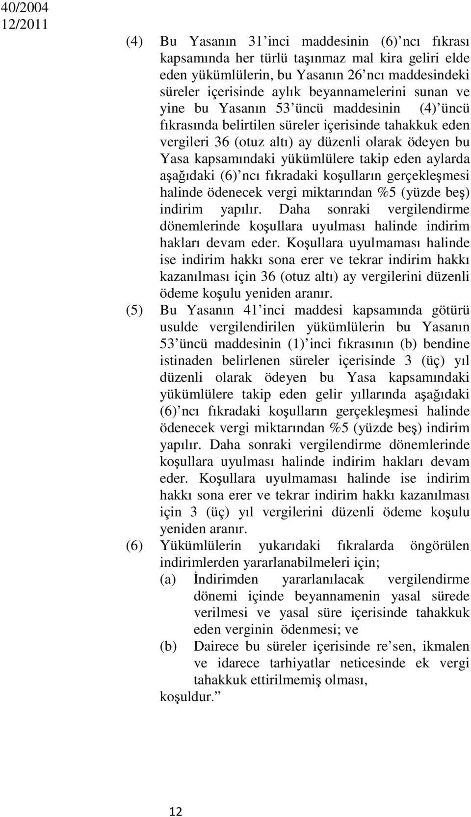 yükümlülere takip eden aylarda aşağıdaki (6) ncı fıkradaki koşulların gerçekleşmesi halinde ödenecek vergi miktarından %5 (yüzde beş) indirim yapılır.