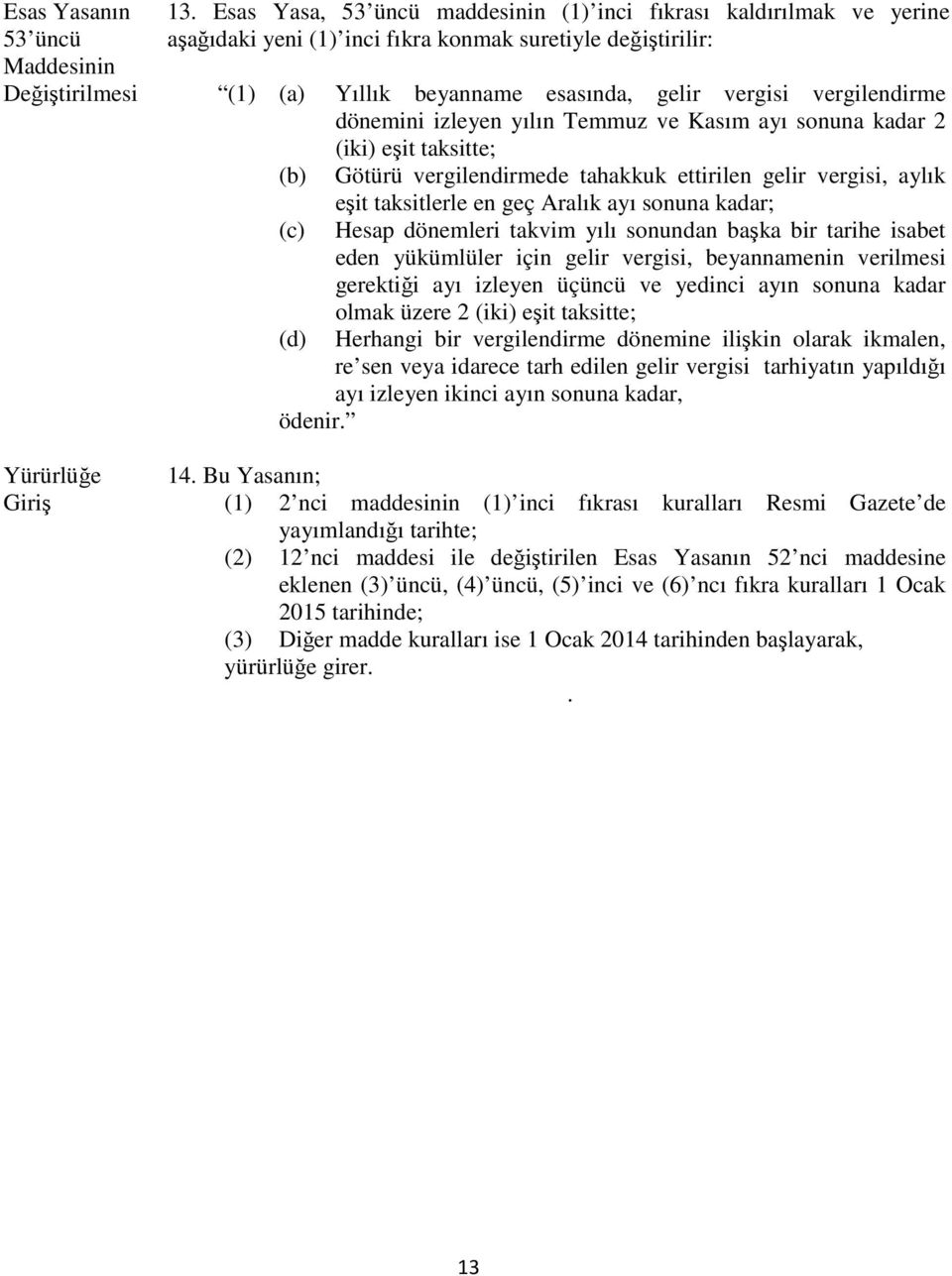 vergilendirme dönemini izleyen yılın Temmuz ve Kasım ayı sonuna kadar 2 (iki) eşit taksitte; (b) (c) (d) ödenir.