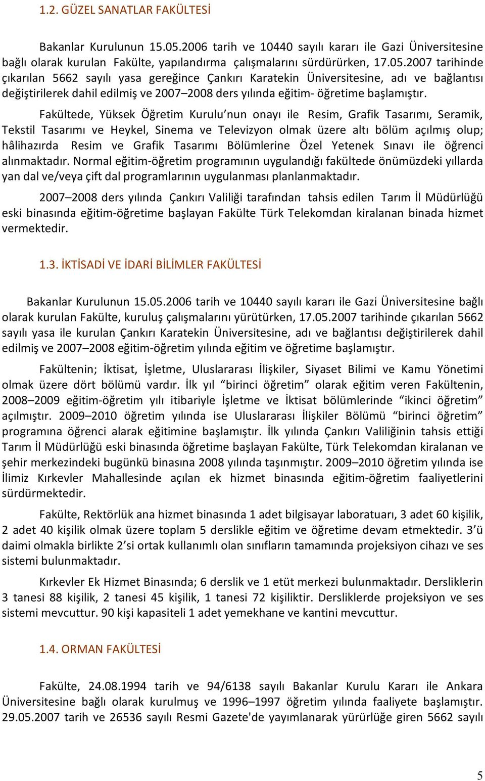 2007 tarihinde çıkarılan 5662 sayılı yasa gereğince Çankırı Karatekin Üniversitesine, adı ve bağlantısı değiştirilerek dahil edilmiş ve 2007 2008 ders yılında eğitim- öğretime başlamıştır.