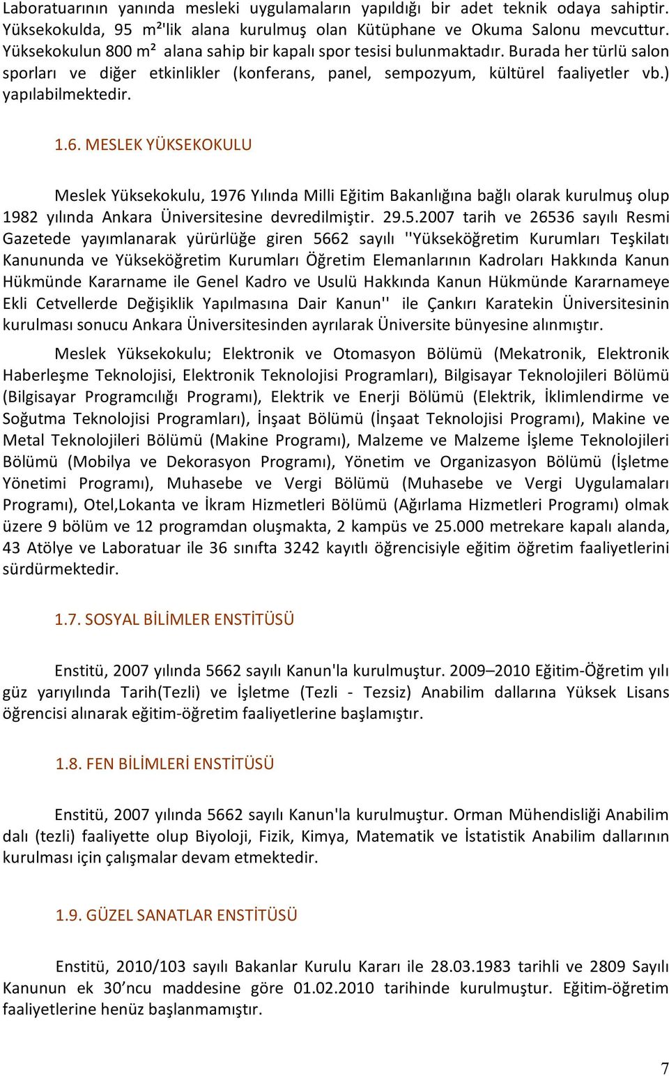 6. MESLEK YÜKSEKOKULU Meslek Yüksekokulu, 1976 Yılında Milli Eğitim Bakanlığına bağlı olarak kurulmuş olup 1982 yılında Ankara Üniversitesine devredilmiştir. 29.5.