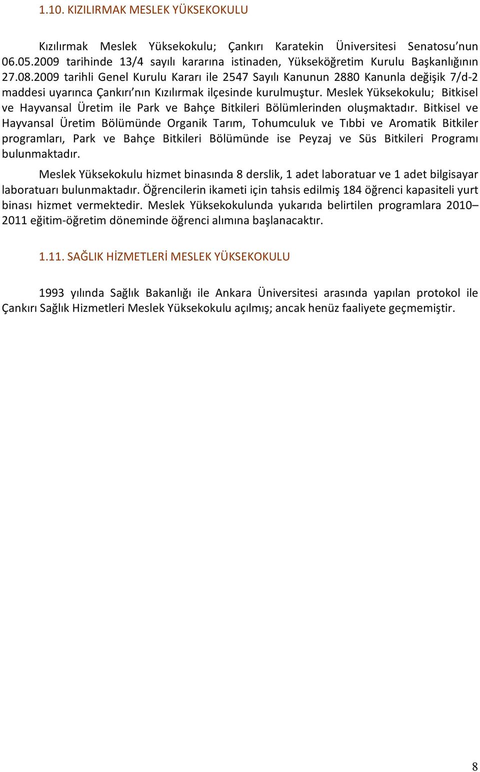 2009 tarihli Genel Kurulu Kararı ile 2547 Sayılı Kanunun 2880 Kanunla değişik 7/d-2 maddesi uyarınca Çankırı nın Kızılırmak ilçesinde kurulmuştur.