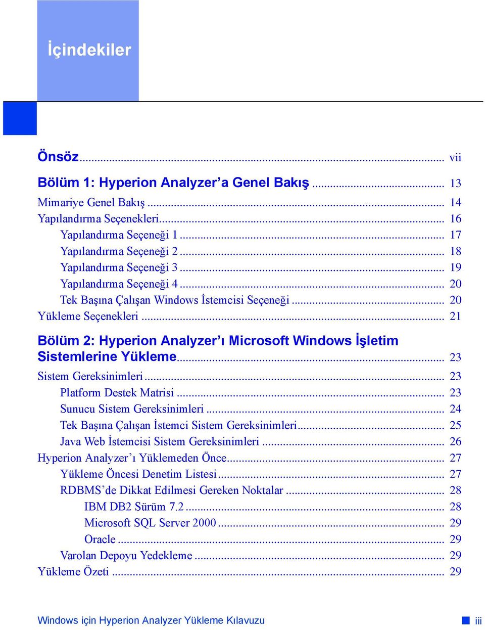 .. 21 Bölüm 2: Hyperion Analyzer ı Microsoft Windows İşletim Sistemlerine Yükleme... 23 Sistem Gereksinimleri... 23 Platform Destek Matrisi... 23 Sunucu Sistem Gereksinimleri.
