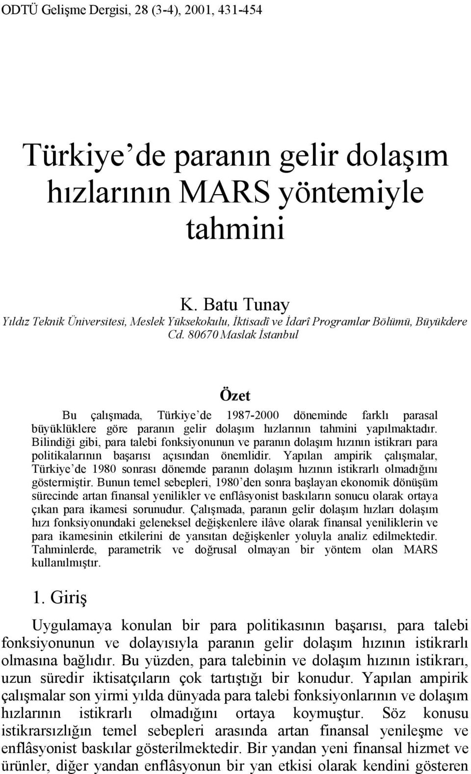 80670 Maslak İstanbul Özet Bu çalışmada, Türkiye de 1987-2000 döneminde farklı parasal büyüklüklere göre paranın gelir dolaşım hızlarının tahmini yapılmaktadır.