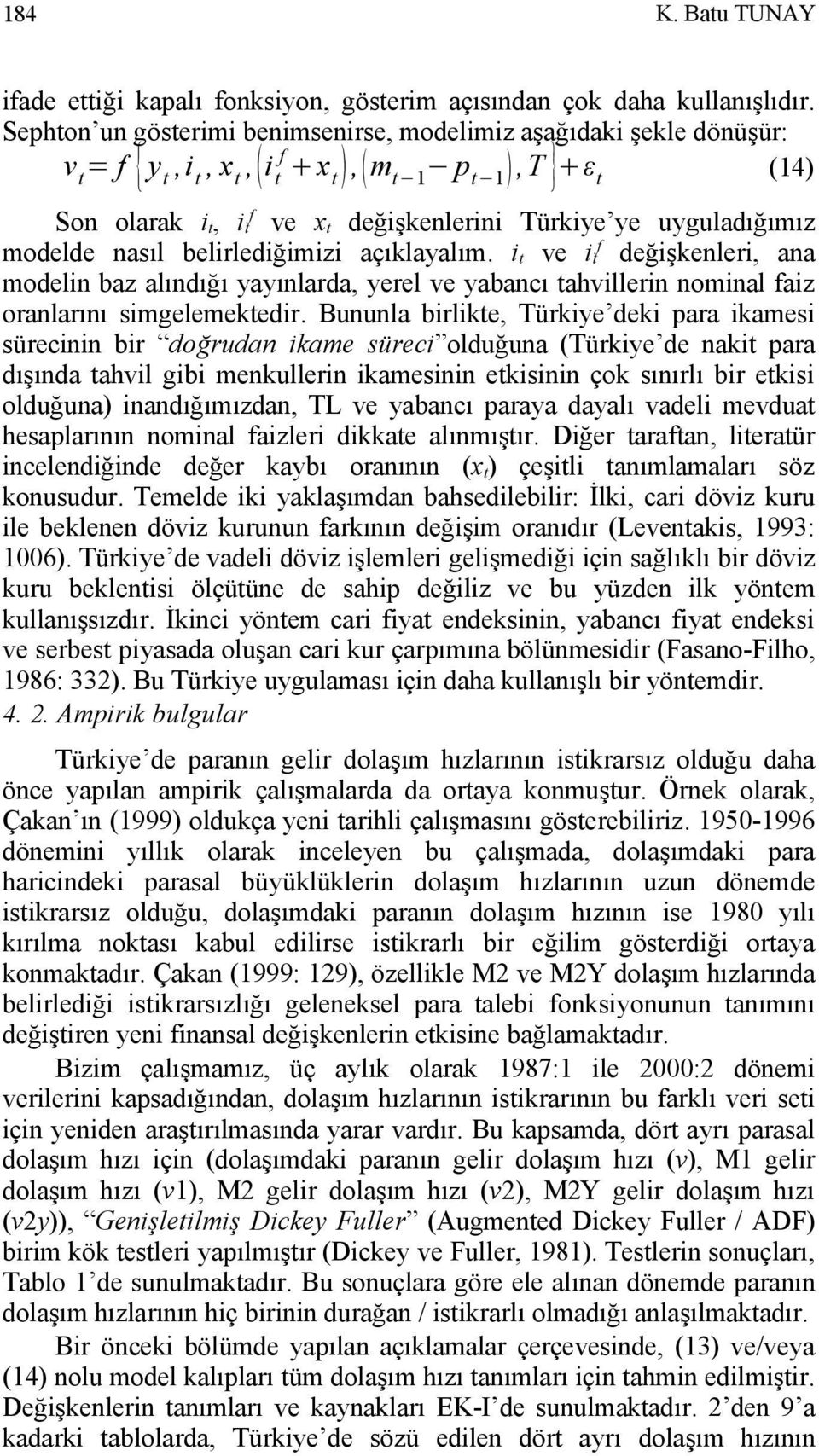 modelde nasıl belirlediğimizi açıklayalım. i t ve i t f değişkenleri, ana modelin baz alındığı yayınlarda, yerel ve yabancı tahvillerin nominal faiz oranlarını simgelemektedir.