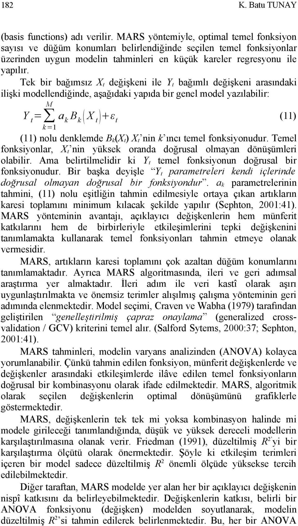 Tek bir bağımsız X t değişkeni ile Y t bağımlı değişkeni arasındaki ilişki modellendiğinde, aşağıdaki yapıda bir genel model yazılabilir: M Y t = k=1 a k B k X t ε t (11) (11) nolu denklemde B k (X t