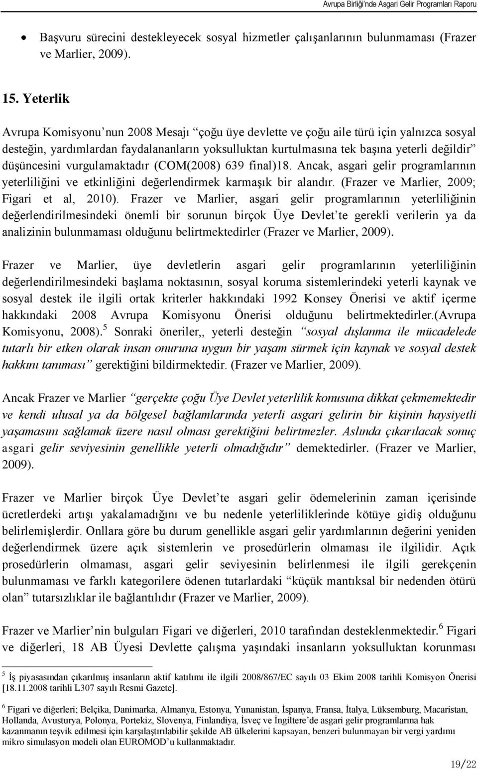 düģüncesini vurgulamaktadır (COM(2008) 639 final)18. Ancak, asgari gelir programlarının yeterliliğini ve etkinliğini değerlendirmek karmaģık bir alandır. (Frazer ve Marlier, 2009; Figari et al, 2010).