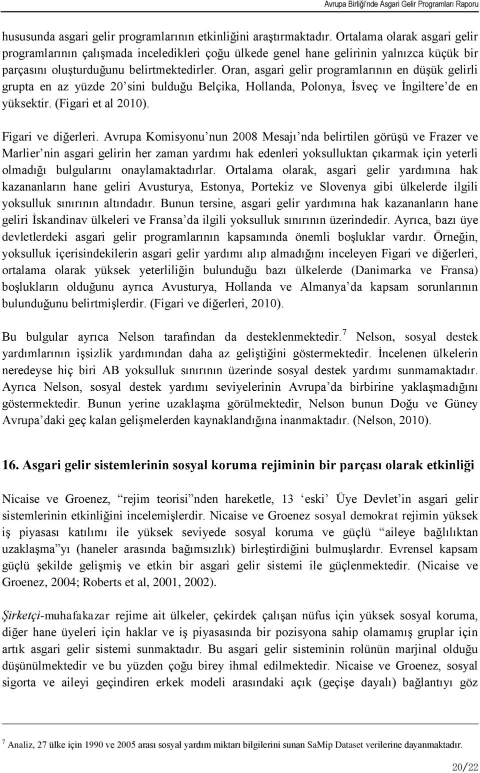 Oran, asgari gelir programlarının en düģük gelirli grupta en az yüzde 20 sini bulduğu Belçika, Hollanda, Polonya, Ġsveç ve Ġngiltere de en yüksektir. (Figari et al 2010). Figari ve diğerleri.