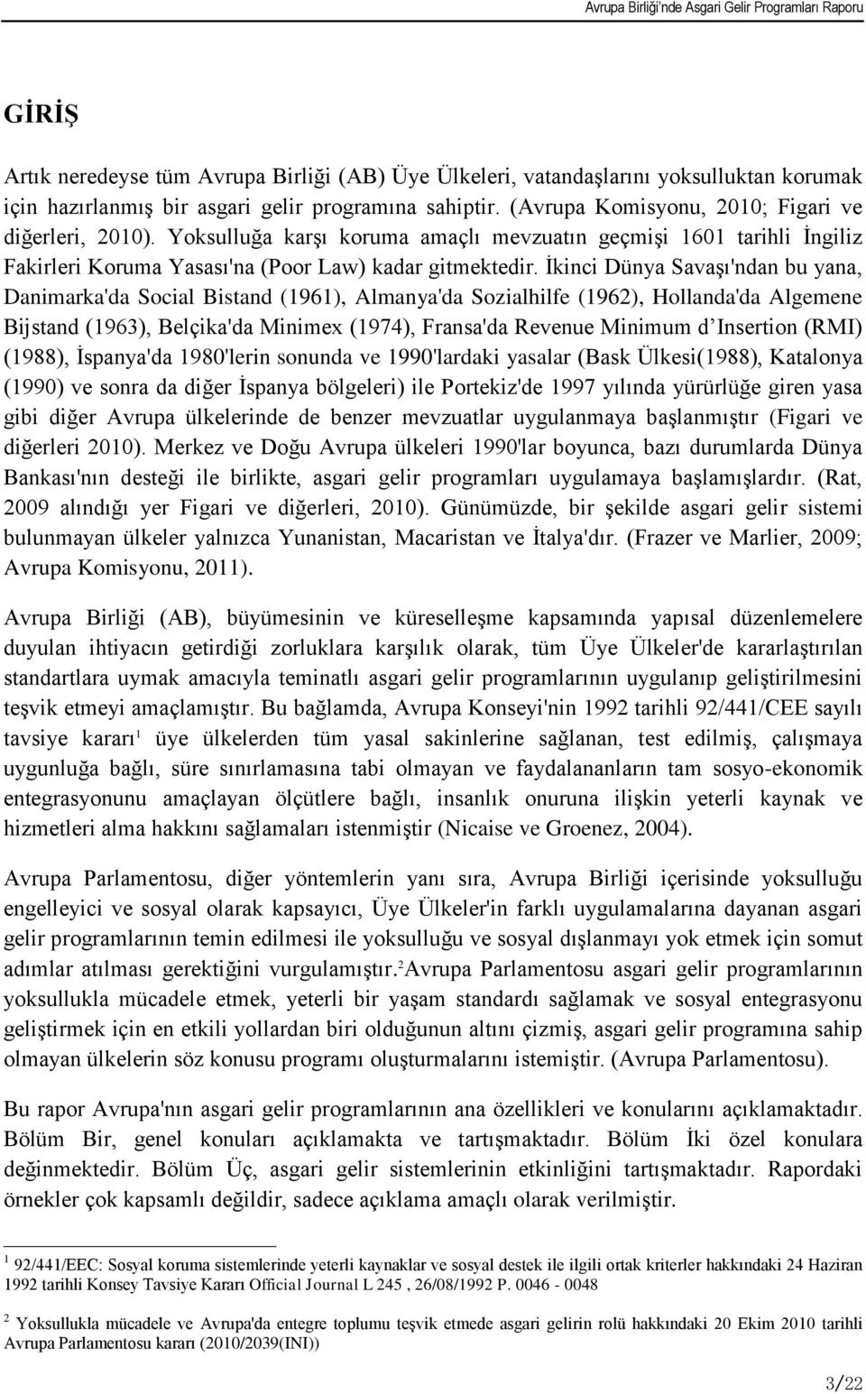 Ġkinci Dünya SavaĢı'ndan bu yana, Danimarka'da Social Bistand (1961), Almanya'da Sozialhilfe (1962), Hollanda'da Algemene Bijstand (1963), Belçika'da Minimex (1974), Fransa'da Revenue Minimum d