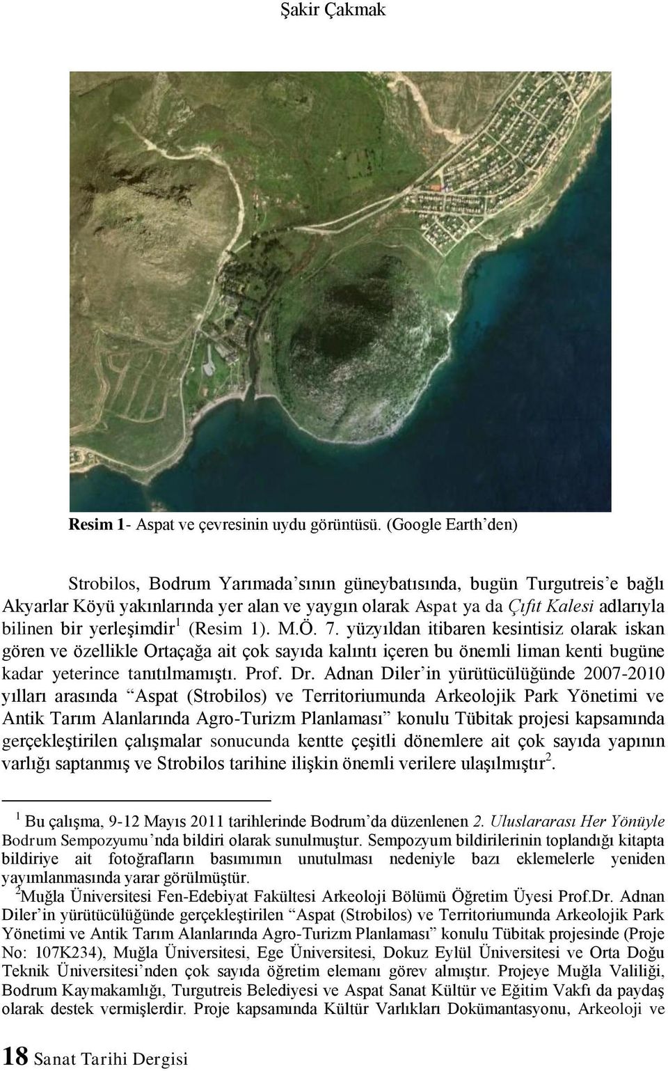 yerleşimdir 1 (Resim 1). M.Ö. 7. yüzyıldan itibaren kesintisiz olarak iskan gören ve özellikle Ortaçağa ait çok sayıda kalıntı içeren bu önemli liman kenti bugüne kadar yeterince tanıtılmamıştı. Prof.