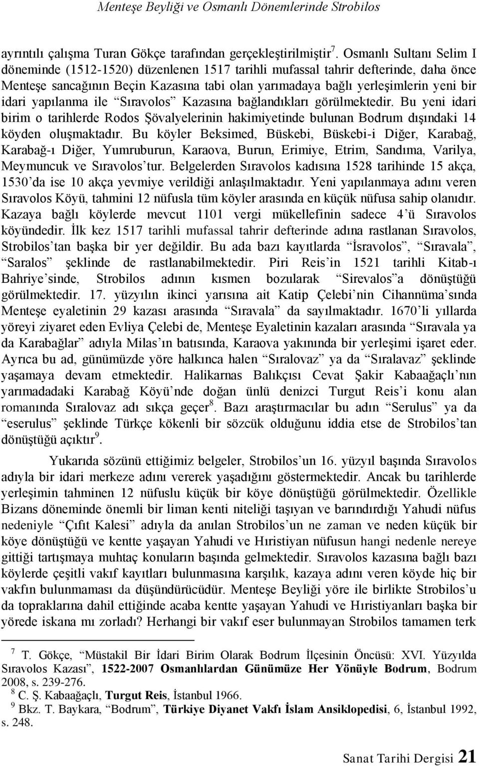 yapılanma ile Sıravolos Kazasına bağlandıkları görülmektedir. Bu yeni idari birim o tarihlerde Rodos Şövalyelerinin hakimiyetinde bulunan Bodrum dışındaki 14 köyden oluşmaktadır.