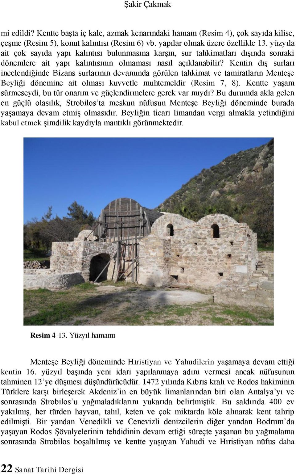 Kentin dış surları incelendiğinde Bizans surlarının devamında görülen tahkimat ve tamiratların Menteşe Beyliği dönemine ait olması kuvvetle muhtemeldir (Resim 7, 8).