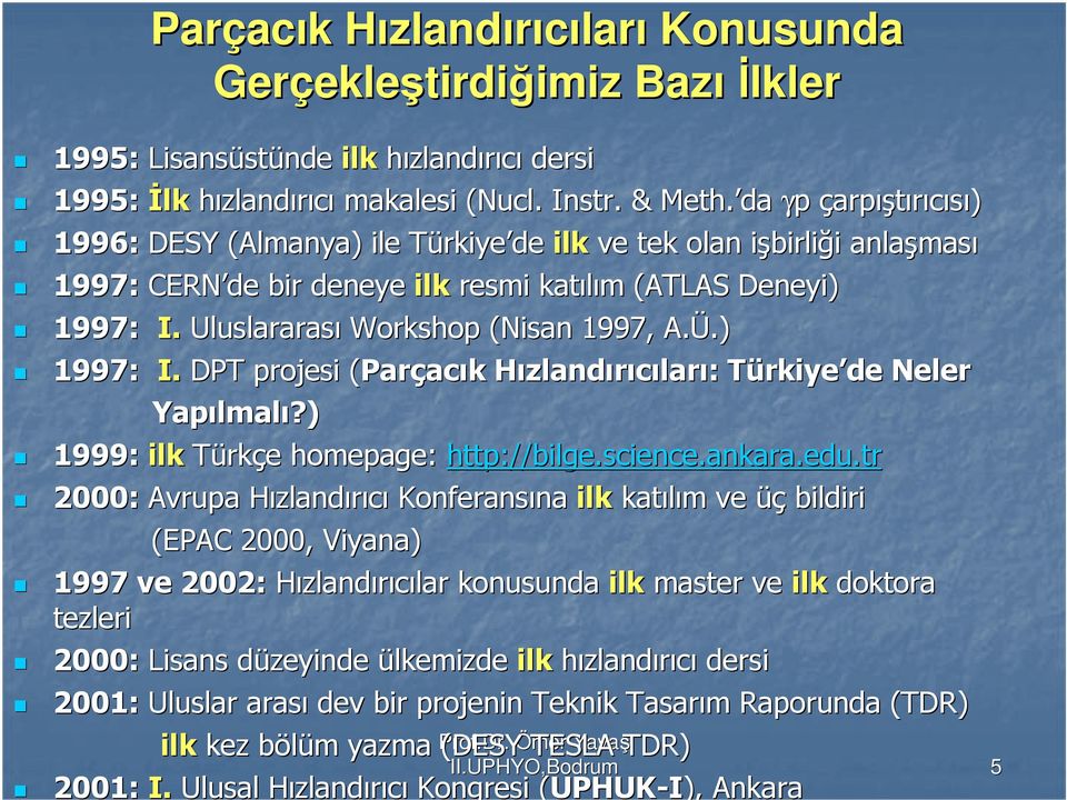 Uluslararası Workshop (Nisan 1997, A.Ü.).) 1997: I. DPT projesi (Par( Parçacık k HızlandH zlandırıcıları: : TürkiyeT rkiye de Neler Yapılmal lmalı?) 1999: ilk Türkçe homepage: http://bilge.science.