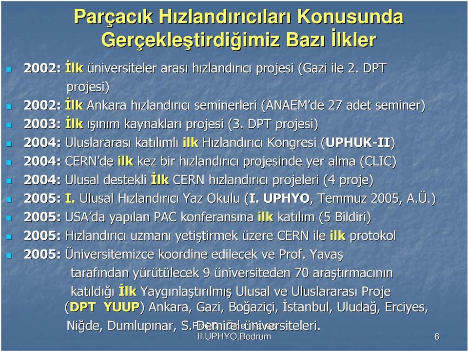 DPT projesi) 2004: Uluslararası katılıml mlı ilk Hızlandırıcı Kongresi (UPHUK( UPHUK-II) 2004: CERN de ilk kez bir hızlandh zlandırıcı projesinde yer alma (CLIC) 2004: Ulusal destekli Đlk CERN