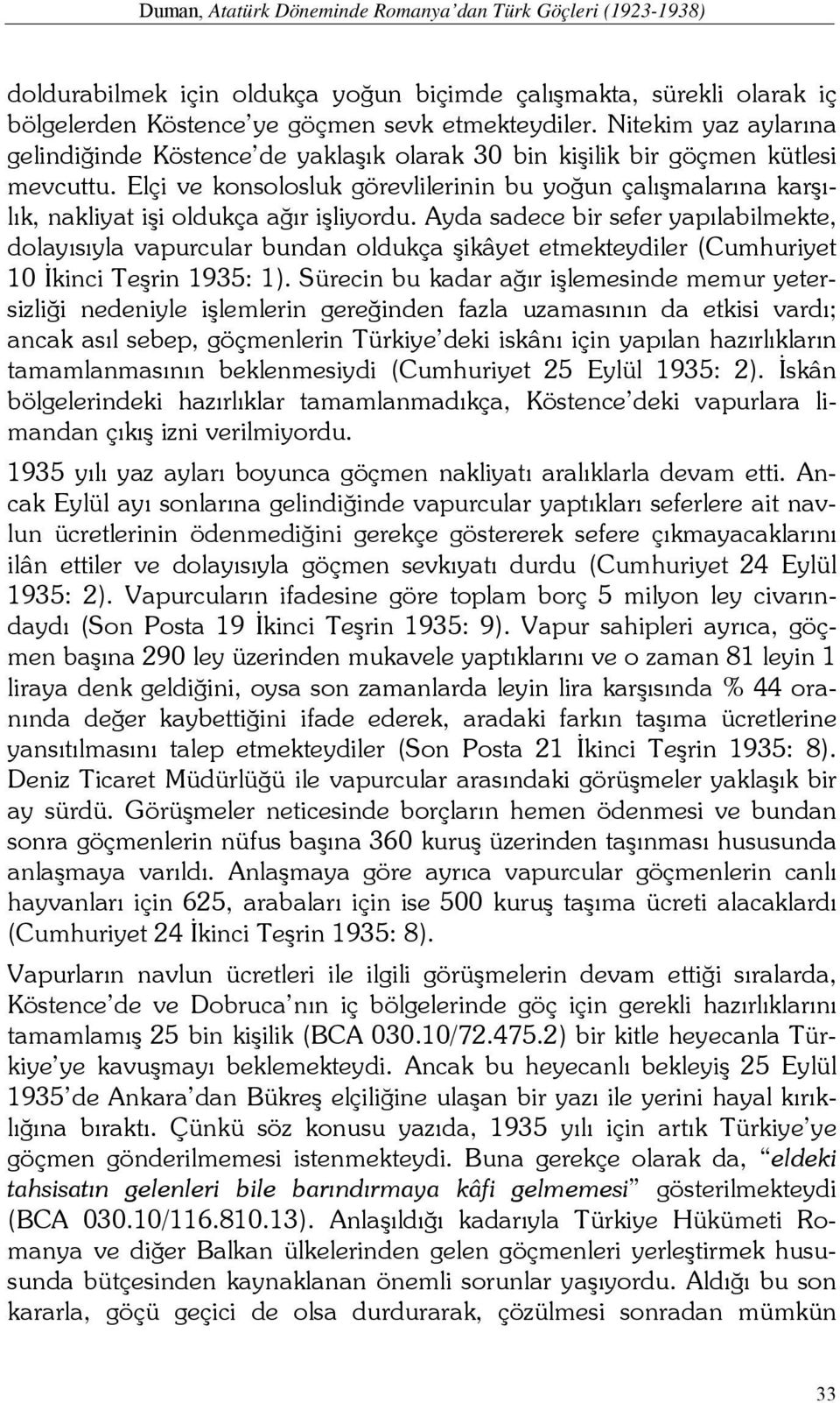 Elçi ve konsolosluk görevlilerinin bu yoğun çalışmalarına karşılık, nakliyat işi oldukça ağır işliyordu.