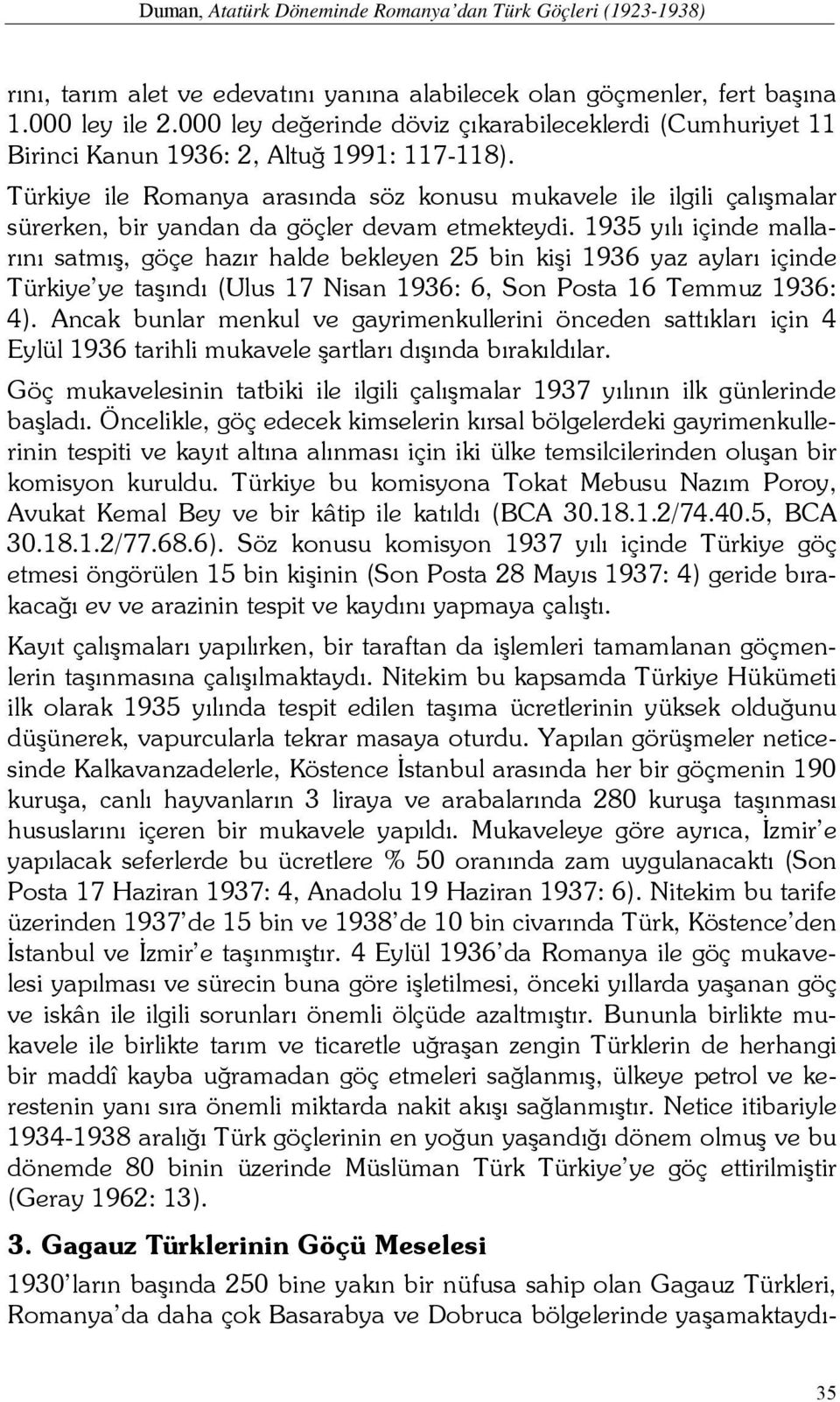 Türkiye ile Romanya arasında söz konusu mukavele ile ilgili çalışmalar sürerken, bir yandan da göçler devam etmekteydi.