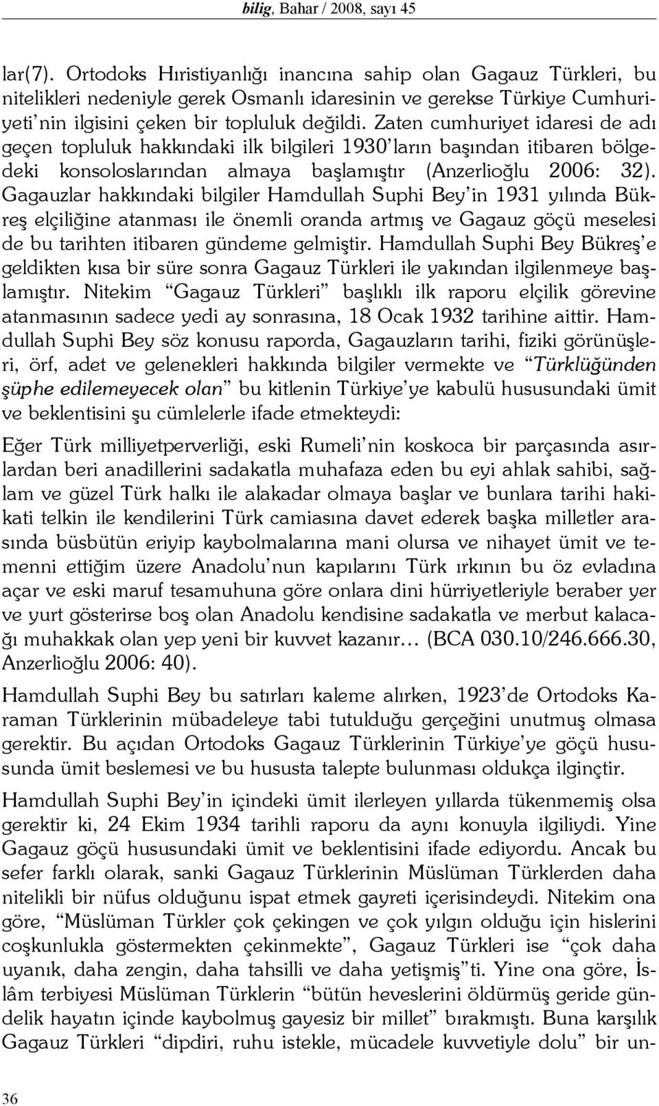 Zaten cumhuriyet idaresi de adı geçen topluluk hakkındaki ilk bilgileri 1930 ların başından itibaren bölgedeki konsoloslarından almaya başlamıştır (Anzerlioğlu 2006: 32).