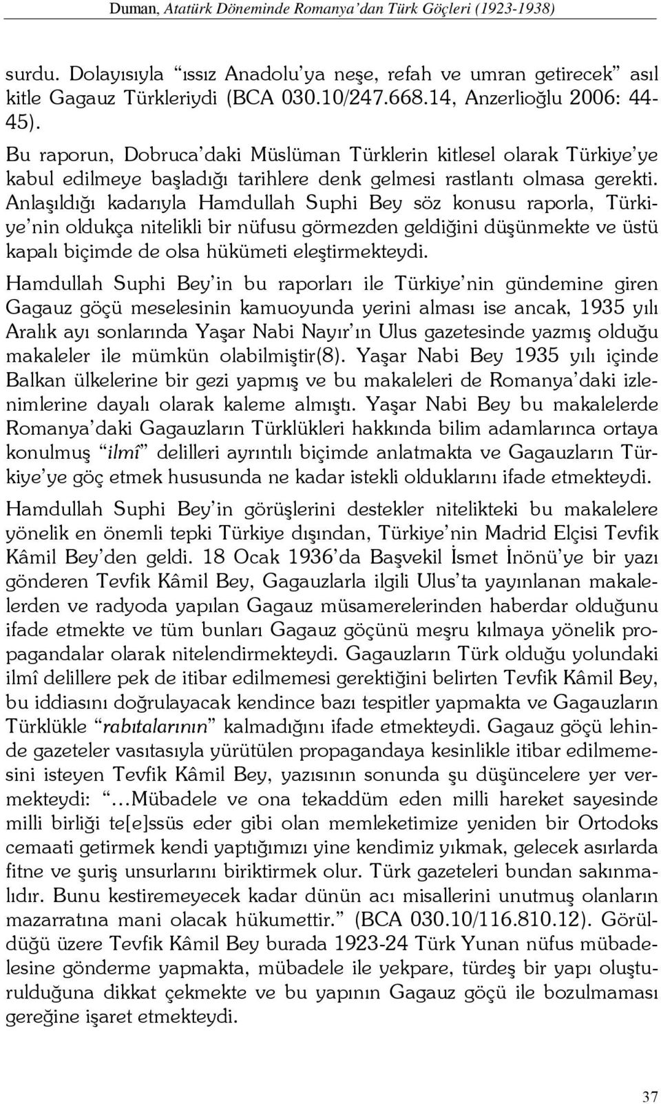 Anlaşıldığı kadarıyla Hamdullah Suphi Bey söz konusu raporla, Türkiye nin oldukça nitelikli bir nüfusu görmezden geldiğini düşünmekte ve üstü kapalı biçimde de olsa hükümeti eleştirmekteydi.