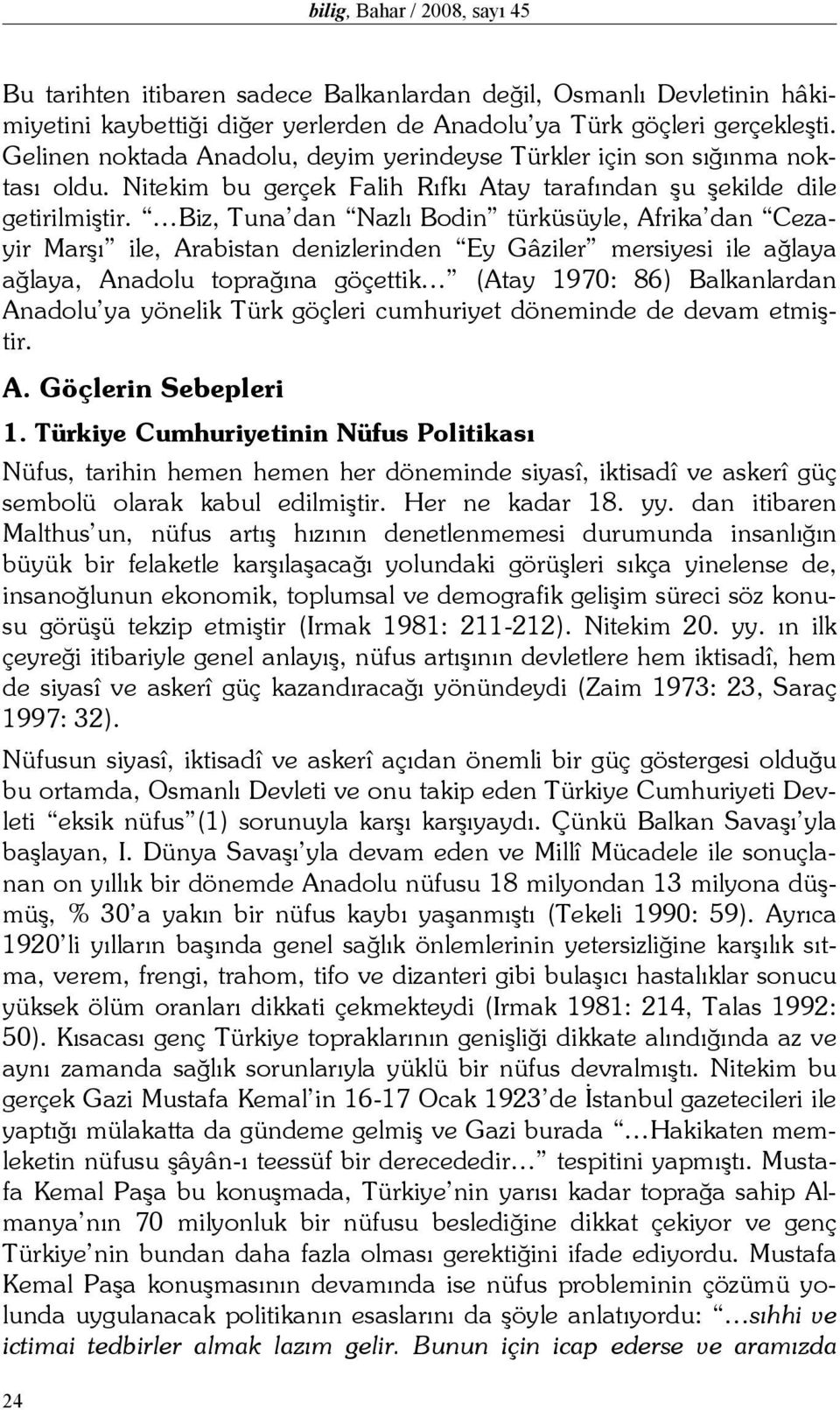 Biz, Tuna dan Nazlı Bodin türküsüyle, Afrika dan Cezayir Marşı ile, Arabistan denizlerinden Ey Gâziler mersiyesi ile ağlaya ağlaya, Anadolu toprağına göçettik (Atay 1970: 86) Balkanlardan Anadolu ya