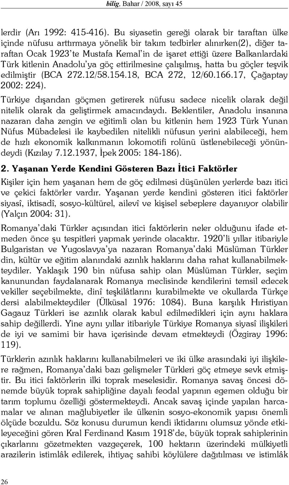 kitlenin Anadolu ya göç ettirilmesine çalışılmış, hatta bu göçler teşvik edilmiştir (BCA 272.12/58.154.18, BCA 272, 12/60.166.17, Çağaptay 2002: 224).