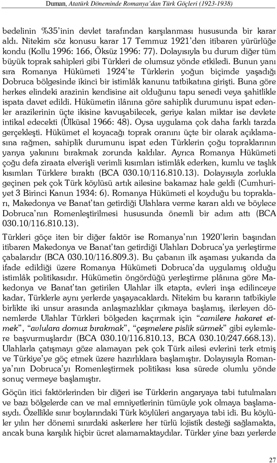 Bunun yanı sıra Romanya Hükümeti 1924 te Türklerin yoğun biçimde yaşadığı Dobruca bölgesinde ikinci bir istimlâk kanunu tatbikatına girişti.