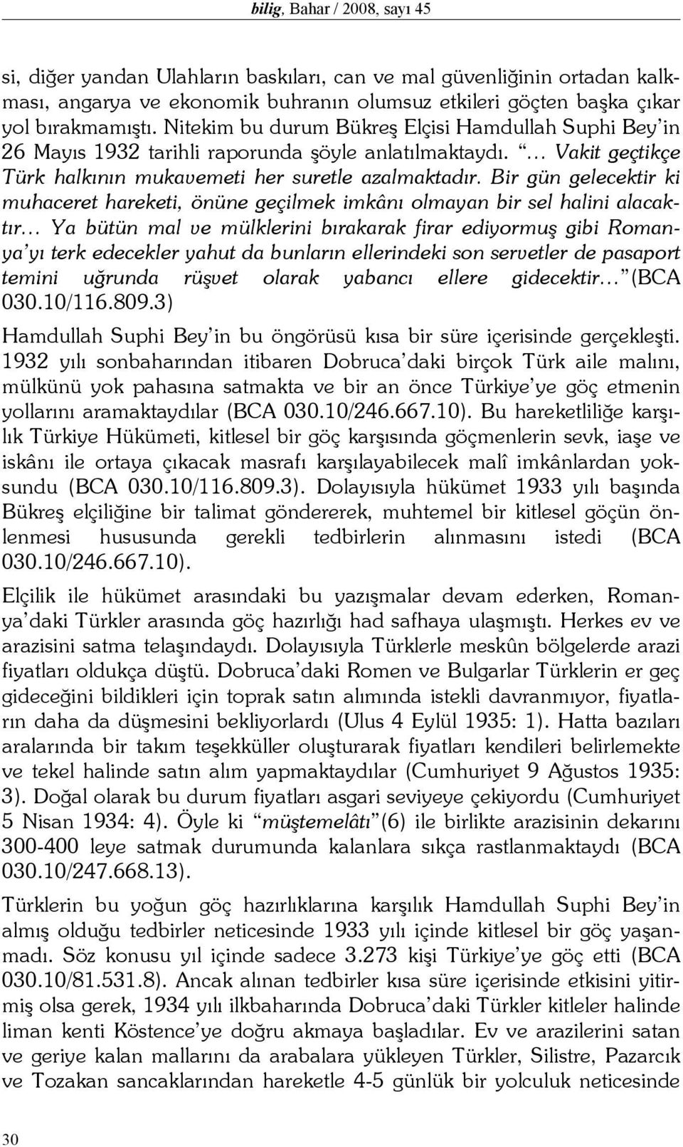 Bir gün gelecektir ki muhaceret hareketi, önüne geçilmek imkânı olmayan bir sel halini alacaktır Ya bütün mal ve mülklerini bırakarak firar ediyormuş gibi Romanya yı terk edecekler yahut da bunların