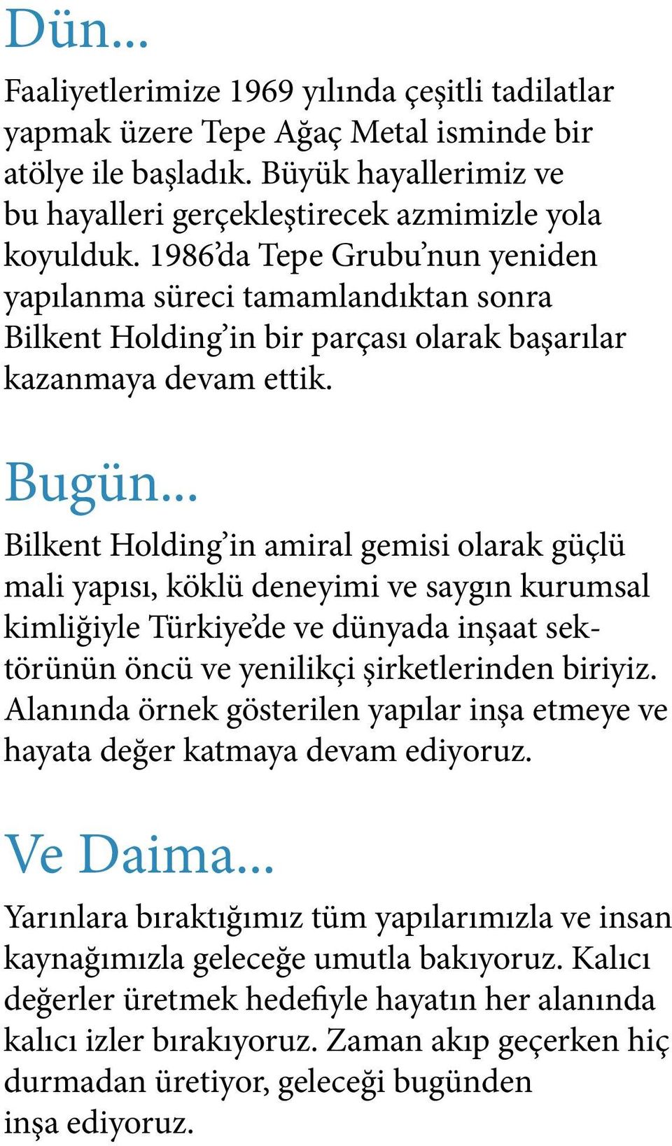 .. Bilkent Holding in amiral gemisi olarak güçlü mali yapısı, köklü deneyimi ve saygın kurumsal kimliğiyle Türkiye de ve dünyada inşaat sektörünün öncü ve yenilikçi şirketlerinden biriyiz.