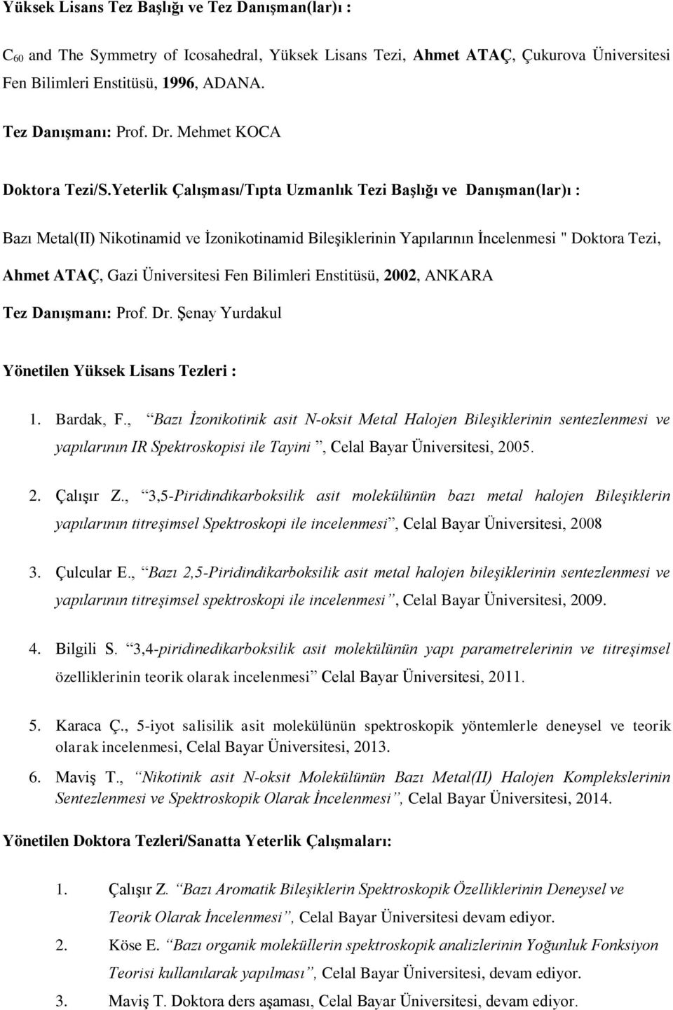 Yeterlik Çalışması/Tıpta Uzmanlık Tezi Başlığı ve Danışman(lar)ı : Bazı Metal(II) Nikotinamid ve İzonikotinamid Bileşiklerinin Yapılarının İncelenmesi " Doktora Tezi, Ahmet ATAÇ, Gazi Üniversitesi