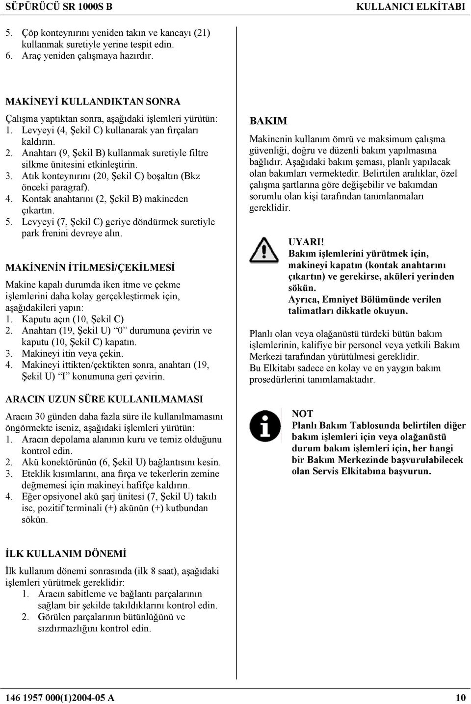 Anahtarı (9, Şekil B) kullanmak suretiyle filtre silkme ünitesini etkinleştirin. 3. Atık konteynırını (20, Şekil C) boşaltın (Bkz önceki paragraf). 4.